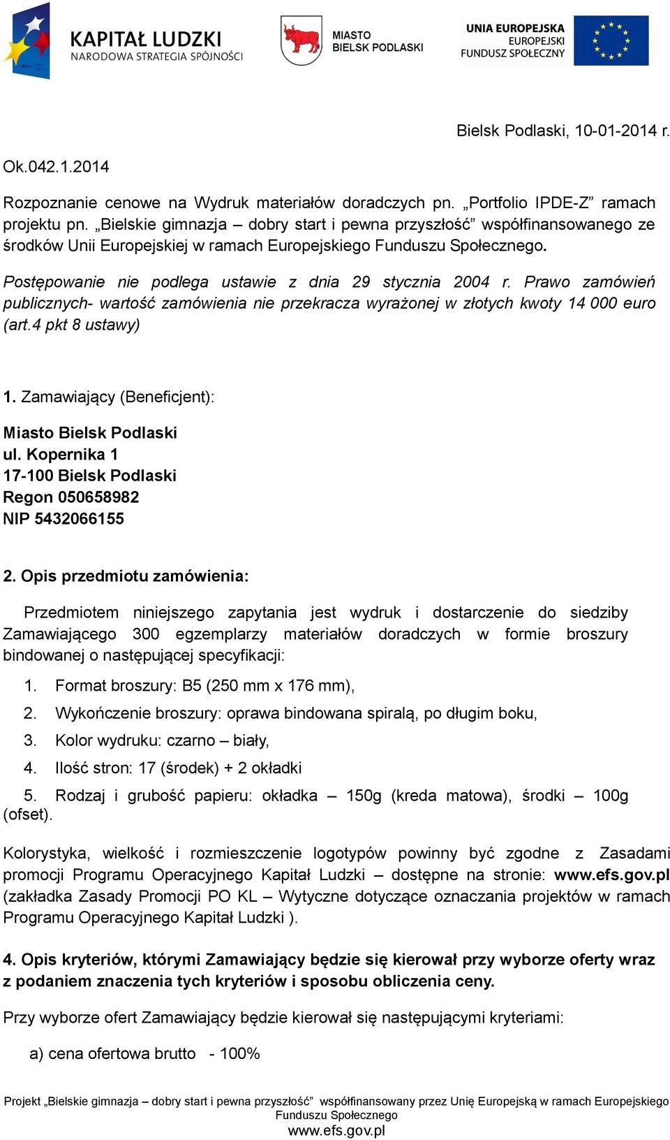 Prawo zamówień publicznych- wartość zamówienia nie przekracza wyrażonej w złotych kwoty 14 000 euro (art.4 pkt 8 ustawy) 1. Zamawiający (Beneficjent): Miasto Bielsk Podlaski ul.