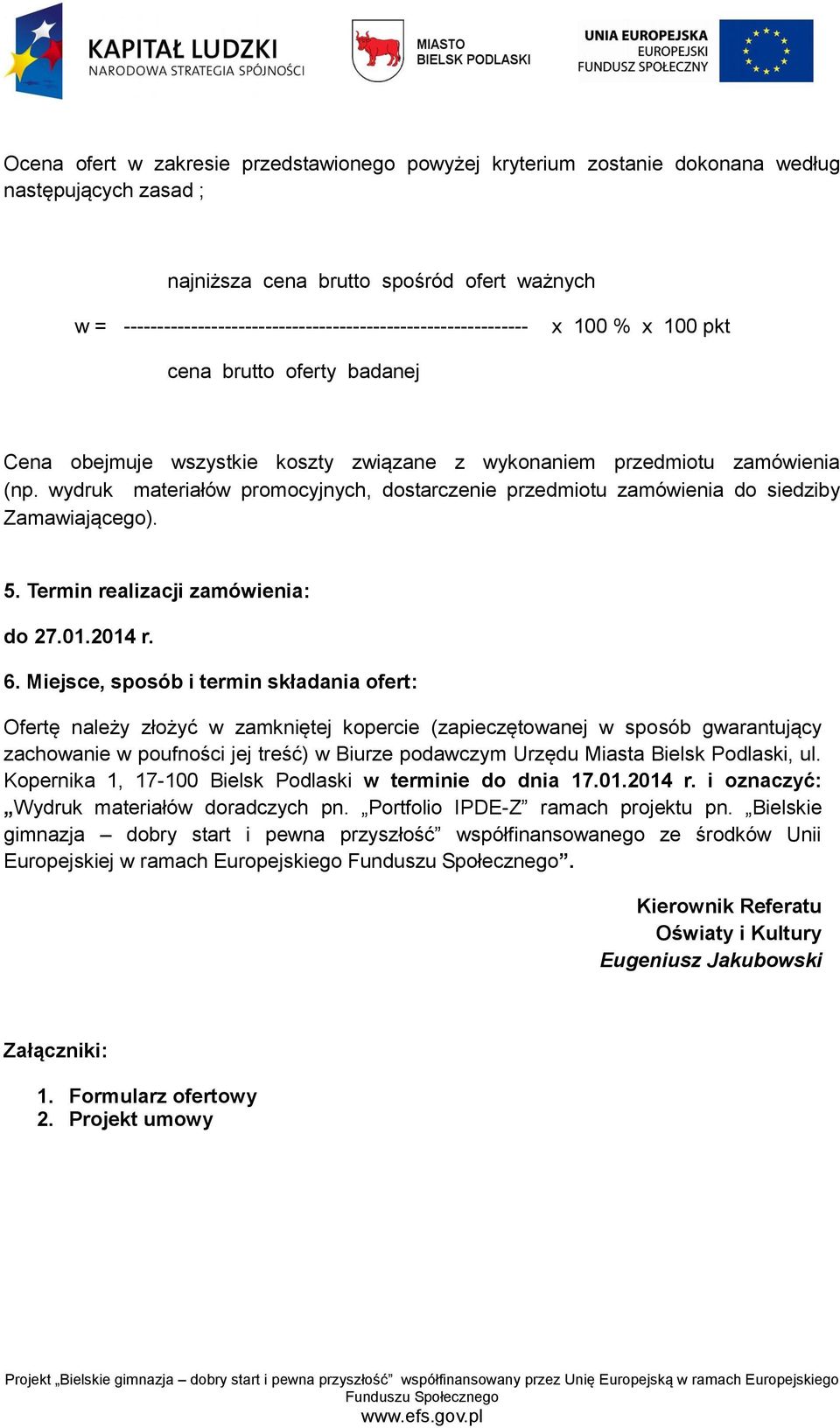 wydruk materiałów promocyjnych, dostarczenie przedmiotu zamówienia do siedziby Zamawiającego). 5. Termin realizacji zamówienia: do 27.01.2014 r. 6.