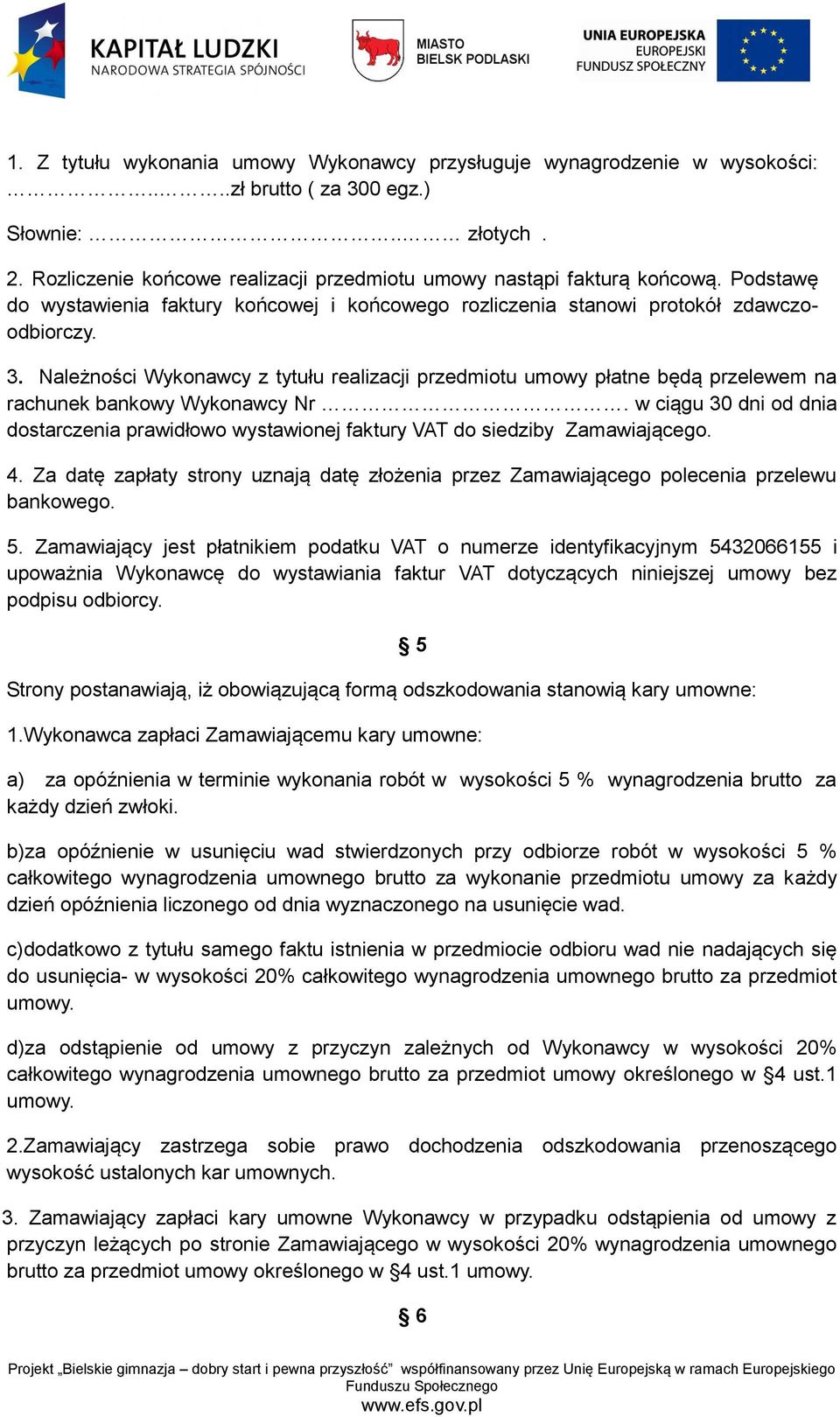 Należności Wykonawcy z tytułu realizacji przedmiotu umowy płatne będą przelewem na rachunek bankowy Wykonawcy Nr.