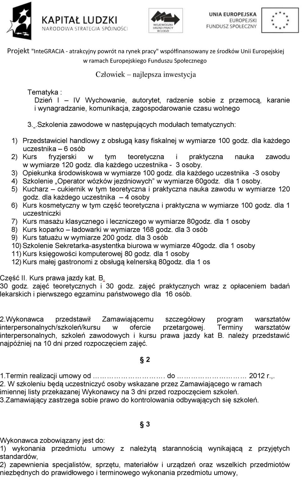 dla każdego uczestnika 6 osób 2) Kurs fryzjerski w tym teoretyczna i praktyczna nauka zawodu w wymiarze 120 godz. dla każdego uczestnika - 3 osoby. 3) Opiekunka środowiskowa w wymiarze 100 godz.