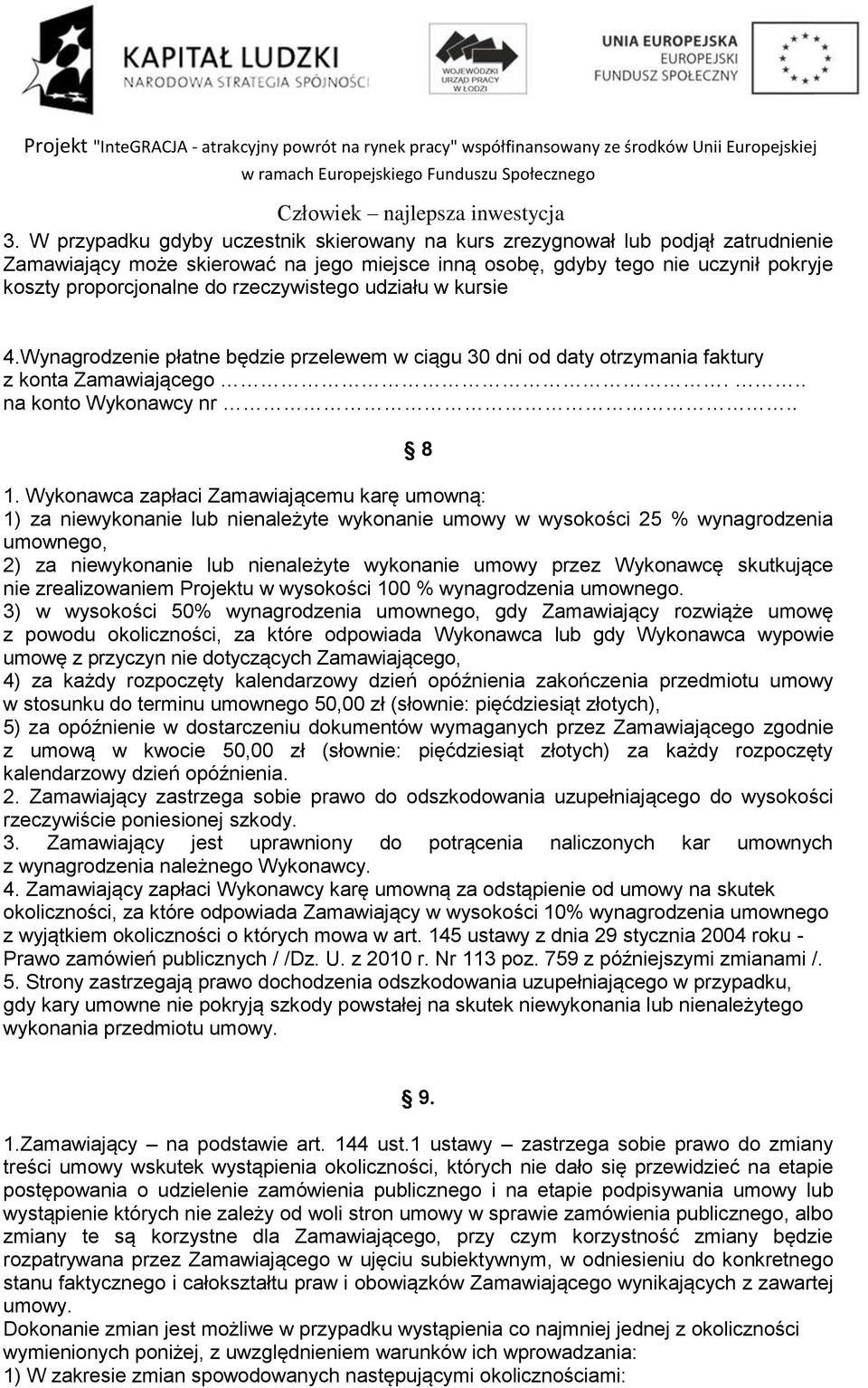 Wykonawca zapłaci Zamawiającemu karę umowną: 1) za niewykonanie lub nienależyte wykonanie umowy w wysokości 25 % wynagrodzenia umownego, 2) za niewykonanie lub nienależyte wykonanie umowy przez