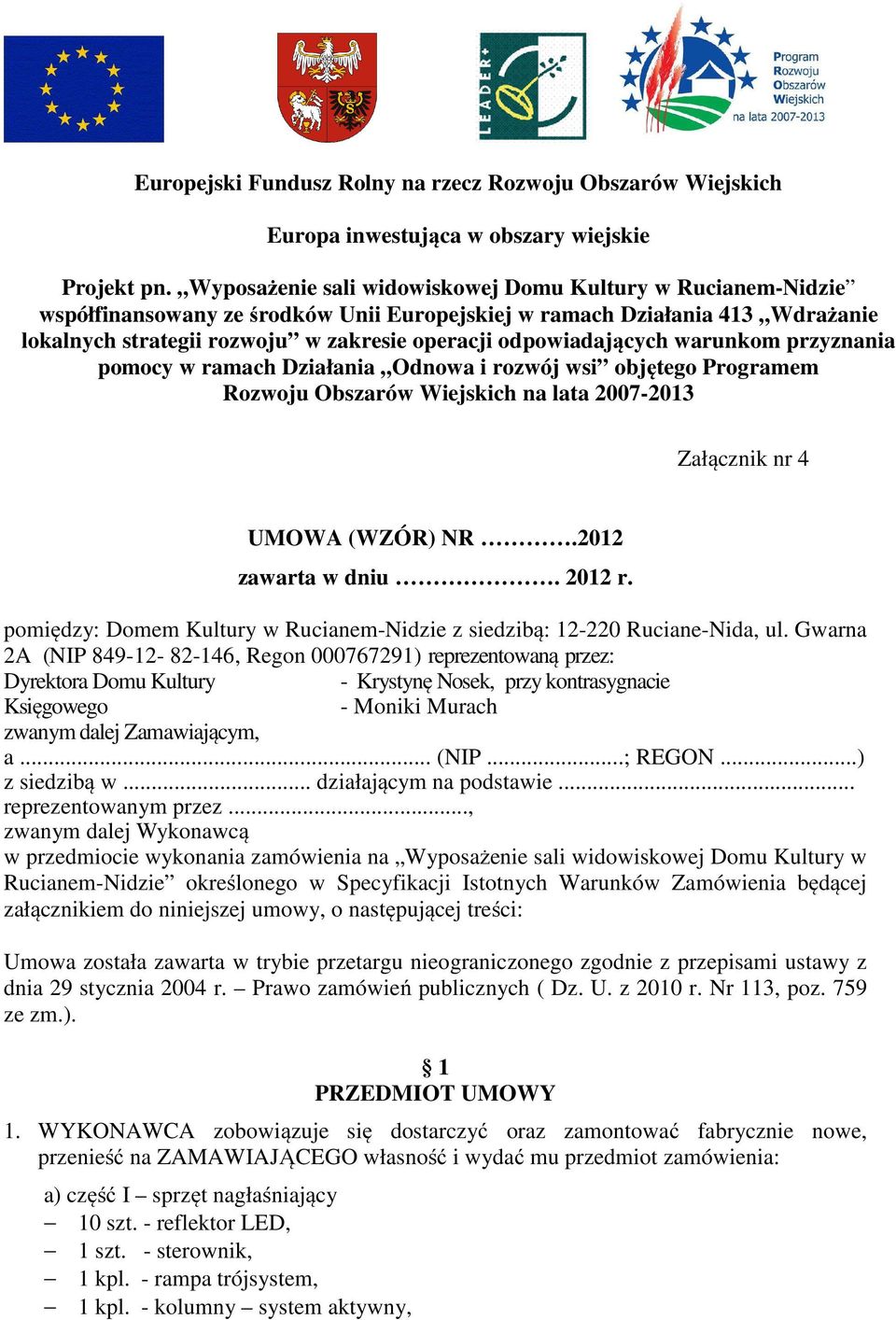 odpowiadających warunkom przyznania pomocy w ramach Działania Odnowa i rozwój wsi objętego Programem Rozwoju Obszarów Wiejskich na lata 2007-2013 Załącznik nr 4 UMOWA (WZÓR) NR.2012 zawarta w dniu.