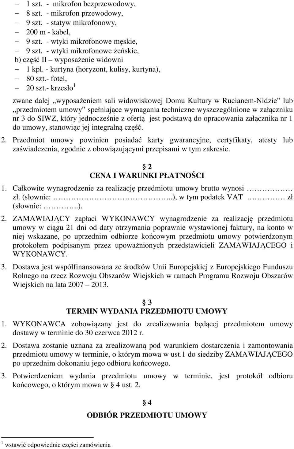 - krzesło 1 zwane dalej wyposażeniem sali widowiskowej Domu Kultury w Rucianem-Nidzie lub przedmiotem umowy spełniające wymagania techniczne wyszczególnione w załączniku nr 3 do SIWZ, który