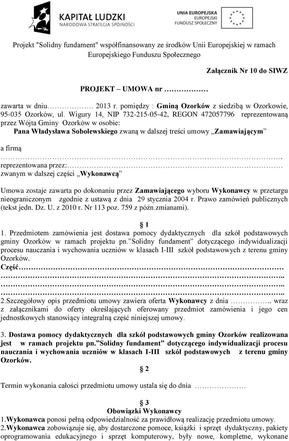 zwanym w dalszej części Wykonawcą Umowa zostaje zawarta po dokonaniu przez Zamawiającego wyboru Wykonawcy w przetargu nieograniczonym zgodnie z ustawą z dnia 29 stycznia 2004 r.