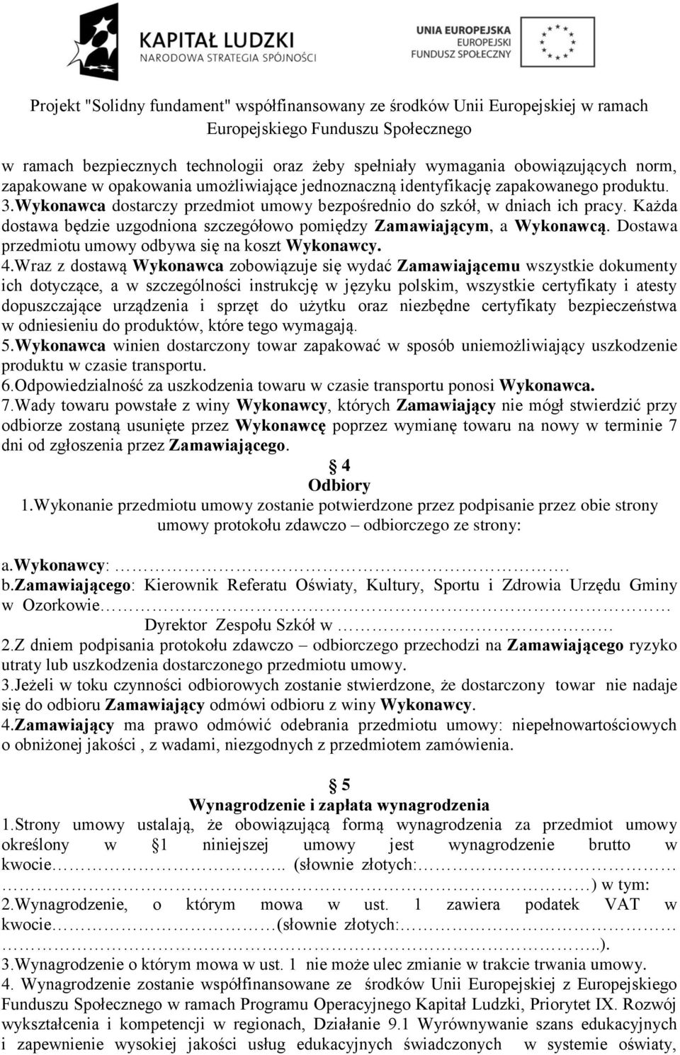 Dostawa przedmiotu umowy odbywa się na koszt Wykonawcy. 4.