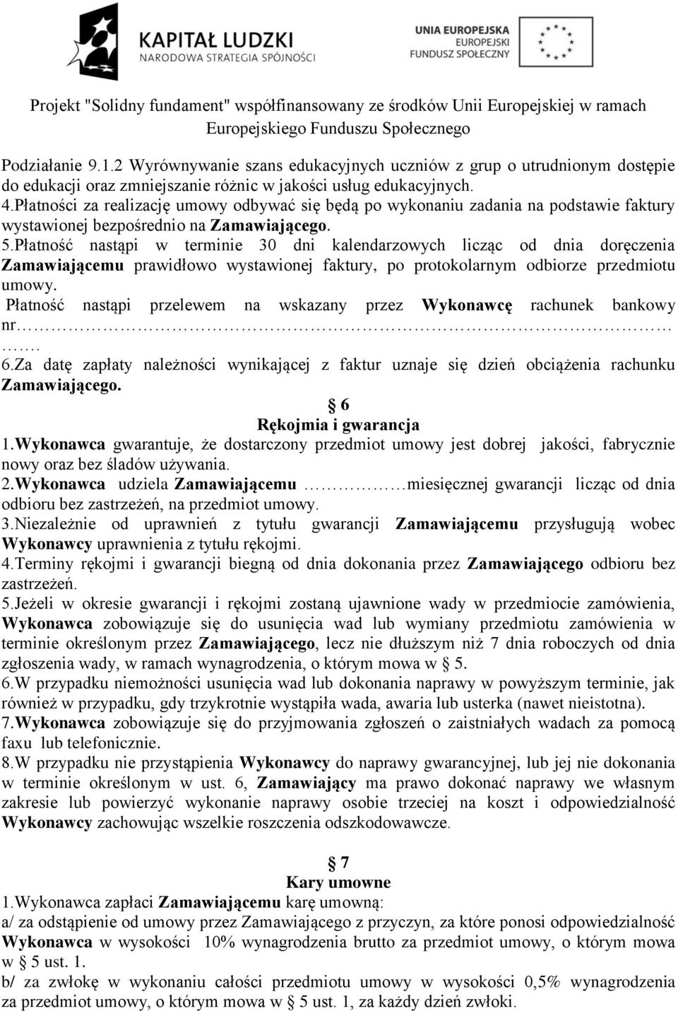 Płatność nastąpi w terminie 30 dni kalendarzowych licząc od dnia doręczenia Zamawiającemu prawidłowo wystawionej faktury, po protokolarnym odbiorze przedmiotu umowy.