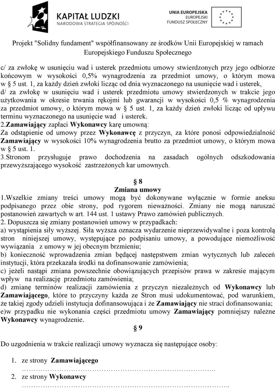 rękojmi lub gwarancji w wysokości 0,5 % wynagrodzenia za przedmiot umowy, o którym mowa w 5 ust. 1, za każdy dzień zwłoki licząc od upływu terminu wyznaczonego na usunięcie wad i usterek. 2.