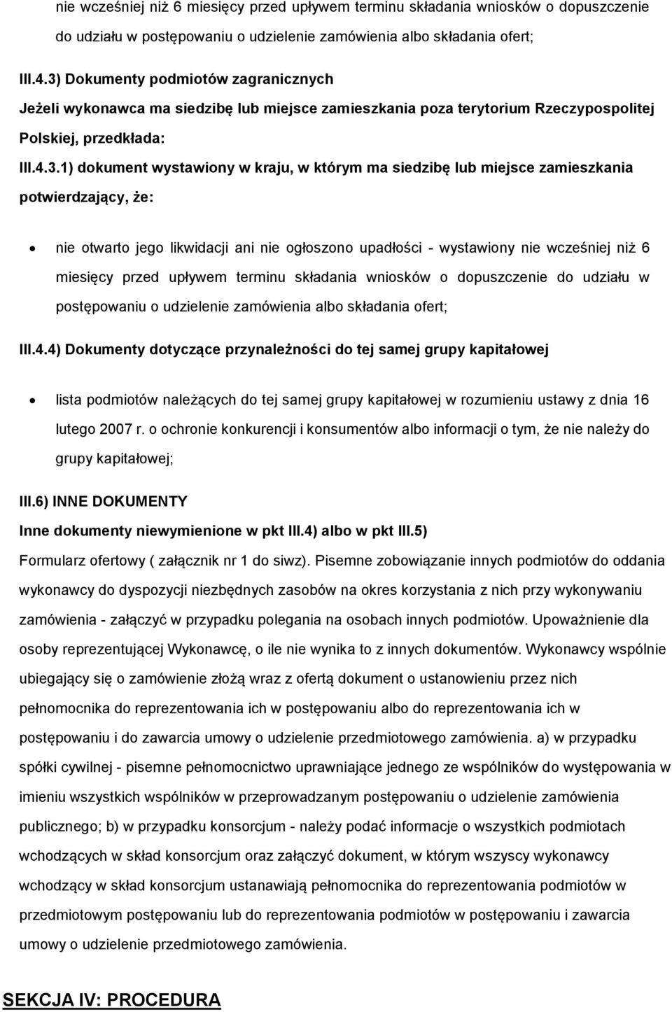 siedzibę lub miejsce zamieszkania potwierdzający, że: nie otwarto jego likwidacji ani nie ogłoszono upadłości - wystawiony 4) Dokumenty dotyczące przynależności do tej samej grupy kapitałowej lista