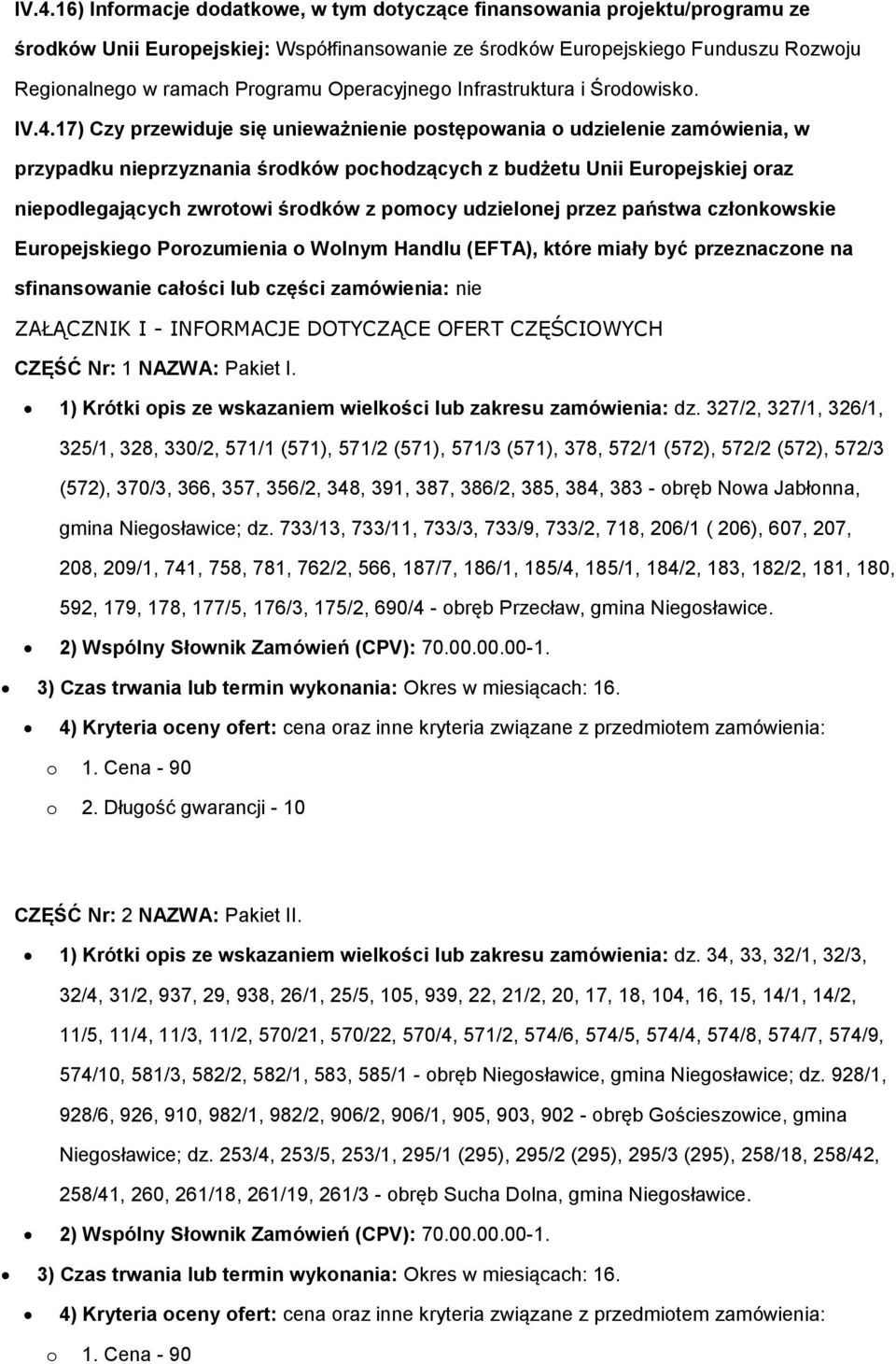 17) Czy przewiduje się unieważnienie postępowania o udzielenie zamówienia, w przypadku nieprzyznania środków pochodzących z budżetu Unii Europejskiej oraz niepodlegających zwrotowi środków z pomocy