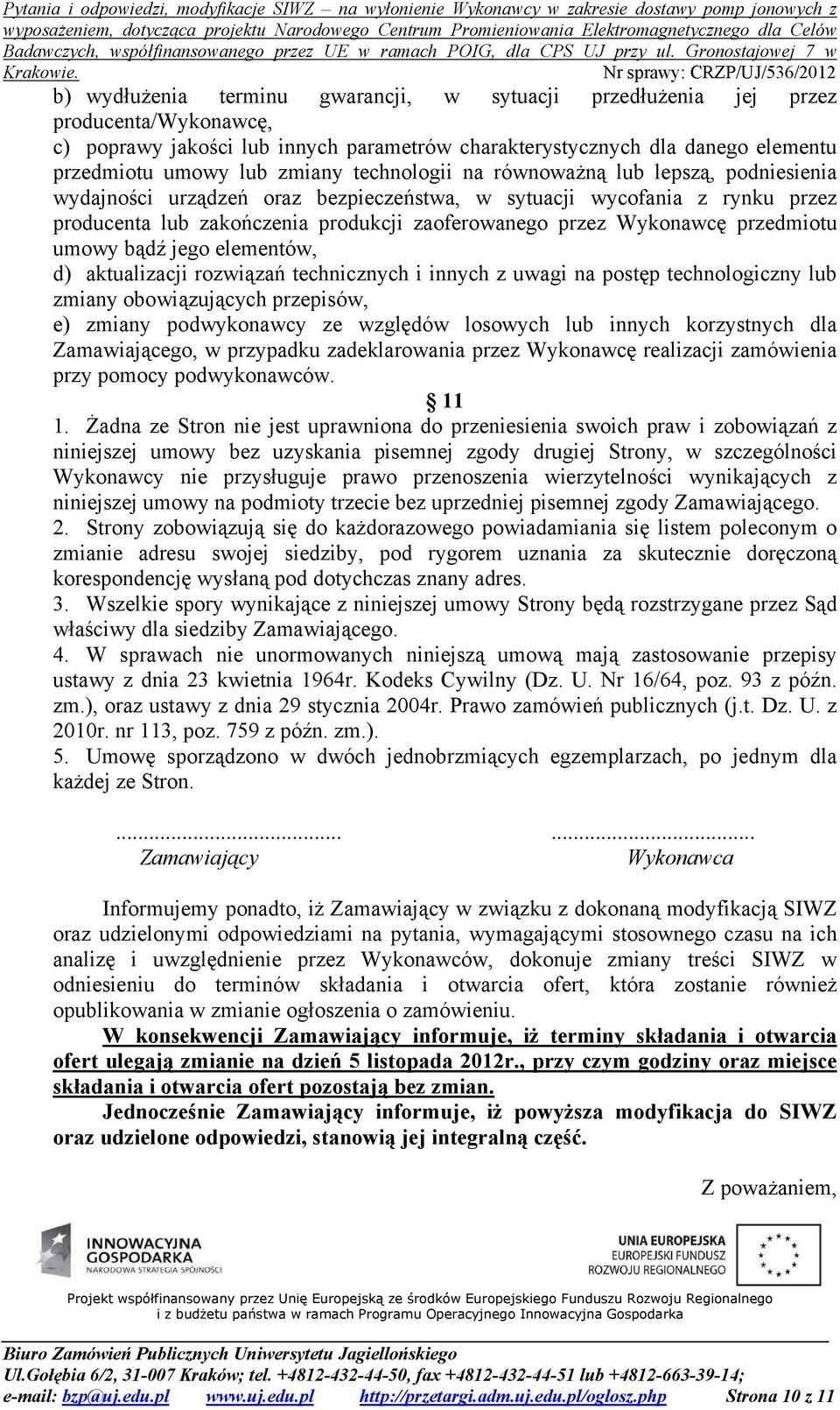 przedmiotu umowy bądź jego elementów, d) aktualizacji rozwiązań technicznych i innych z uwagi na postęp technologiczny lub zmiany obowiązujących przepisów, e) zmiany podwykonawcy ze względów losowych