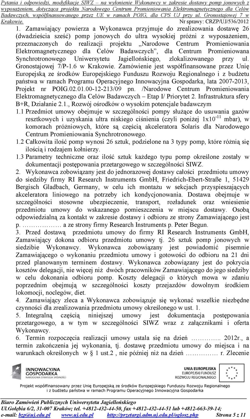 6 w Zamówienie jest współfinansowane przez Unię Europejską ze środków Europejskiego Funduszu Rozwoju Regionalnego i z budżetu państwa w ramach Programu Operacyjnego Innowacyjna Gospodarka, lata