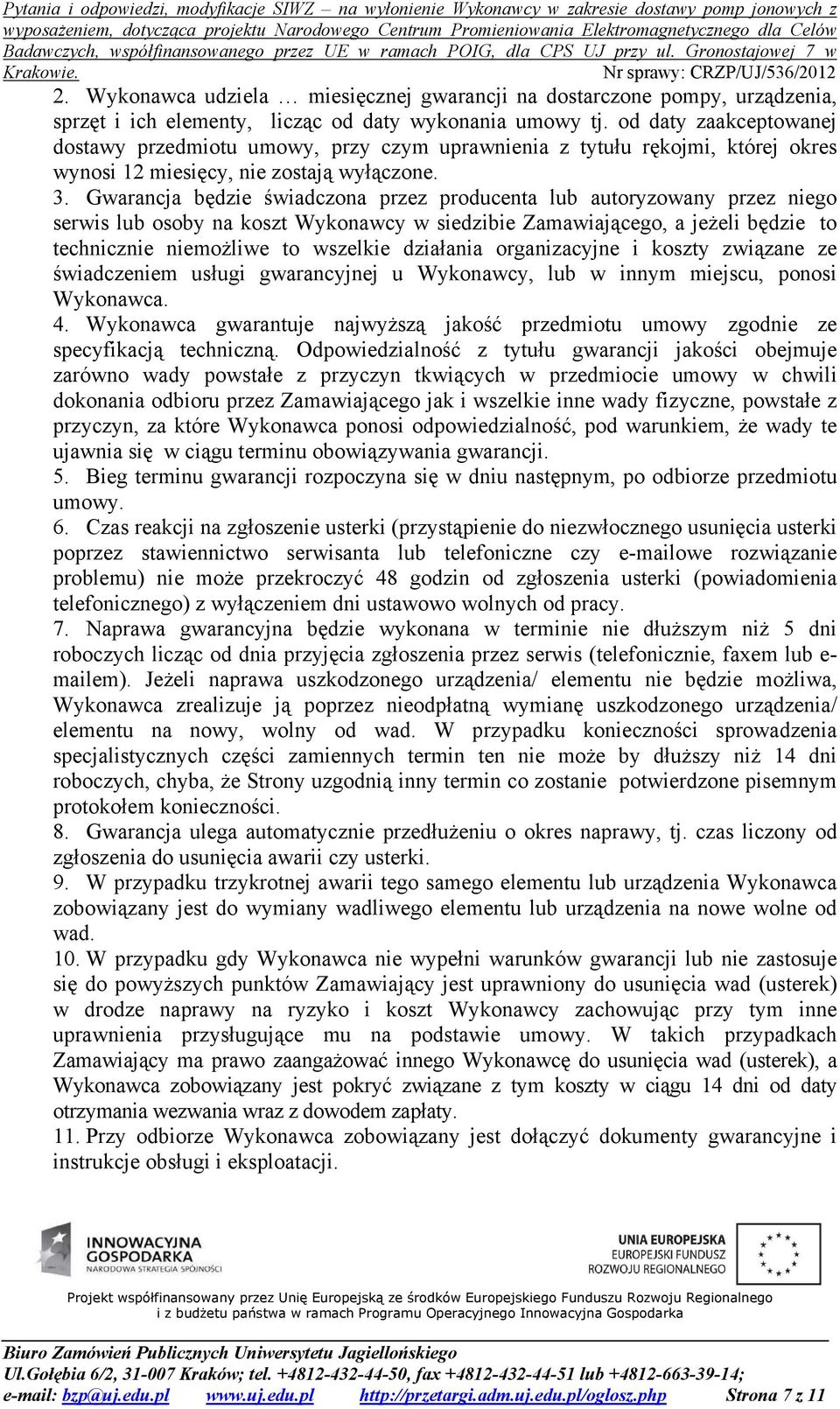 Gwarancja będzie świadczona przez producenta lub autoryzowany przez niego serwis lub osoby na koszt Wykonawcy w siedzibie Zamawiającego, a jeżeli będzie to technicznie niemożliwe to wszelkie