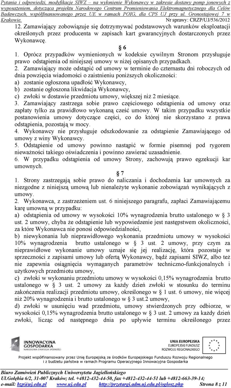 Zamawiający może odstąpić od umowy w terminie do czternastu dni roboczych od dnia powzięcia wiadomości o zaistnieniu poniższych okoliczności: a) zostanie ogłoszona upadłość Wykonawcy, b) zostanie