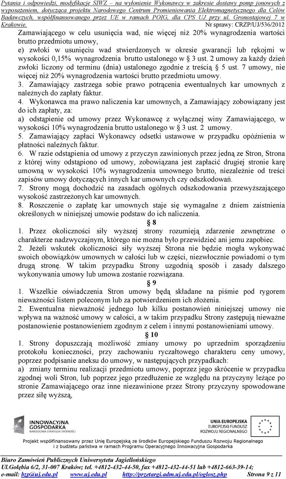 7 umowy, nie więcej niż 20% wynagrodzenia wartości brutto przedmiotu umowy. 3. Zamawiający zastrzega sobie prawo potrącenia ewentualnych kar umownych z należnych do zapłaty faktur. 4.