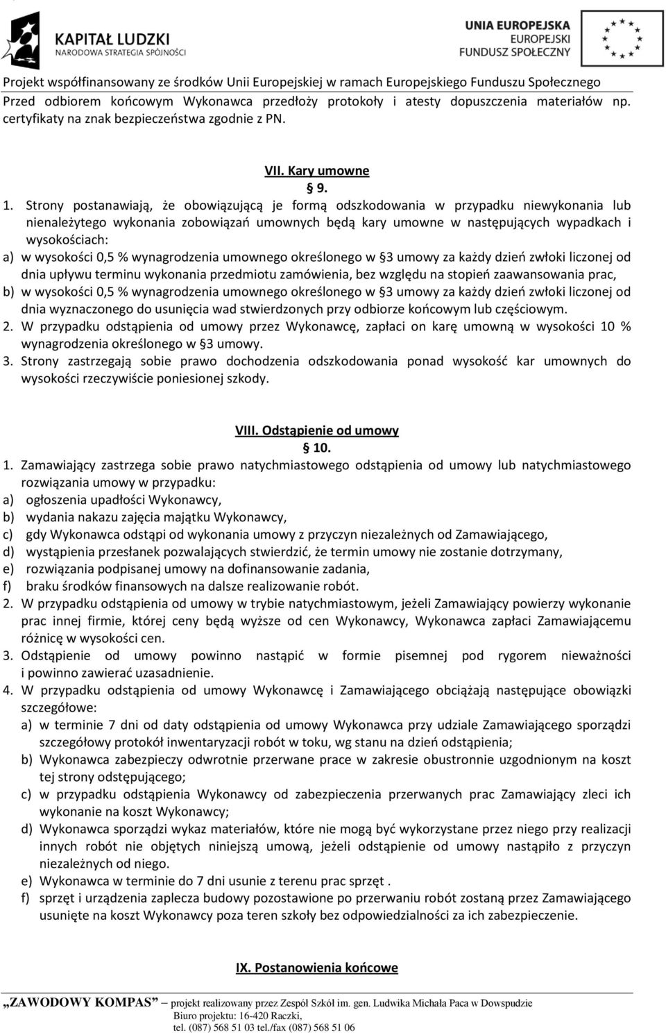 wysokości 0,5 % wynagrodzenia umownego określonego w 3 umowy za każdy dzień zwłoki liczonej od dnia upływu terminu wykonania przedmiotu zamówienia, bez względu na stopień zaawansowania prac, b) w
