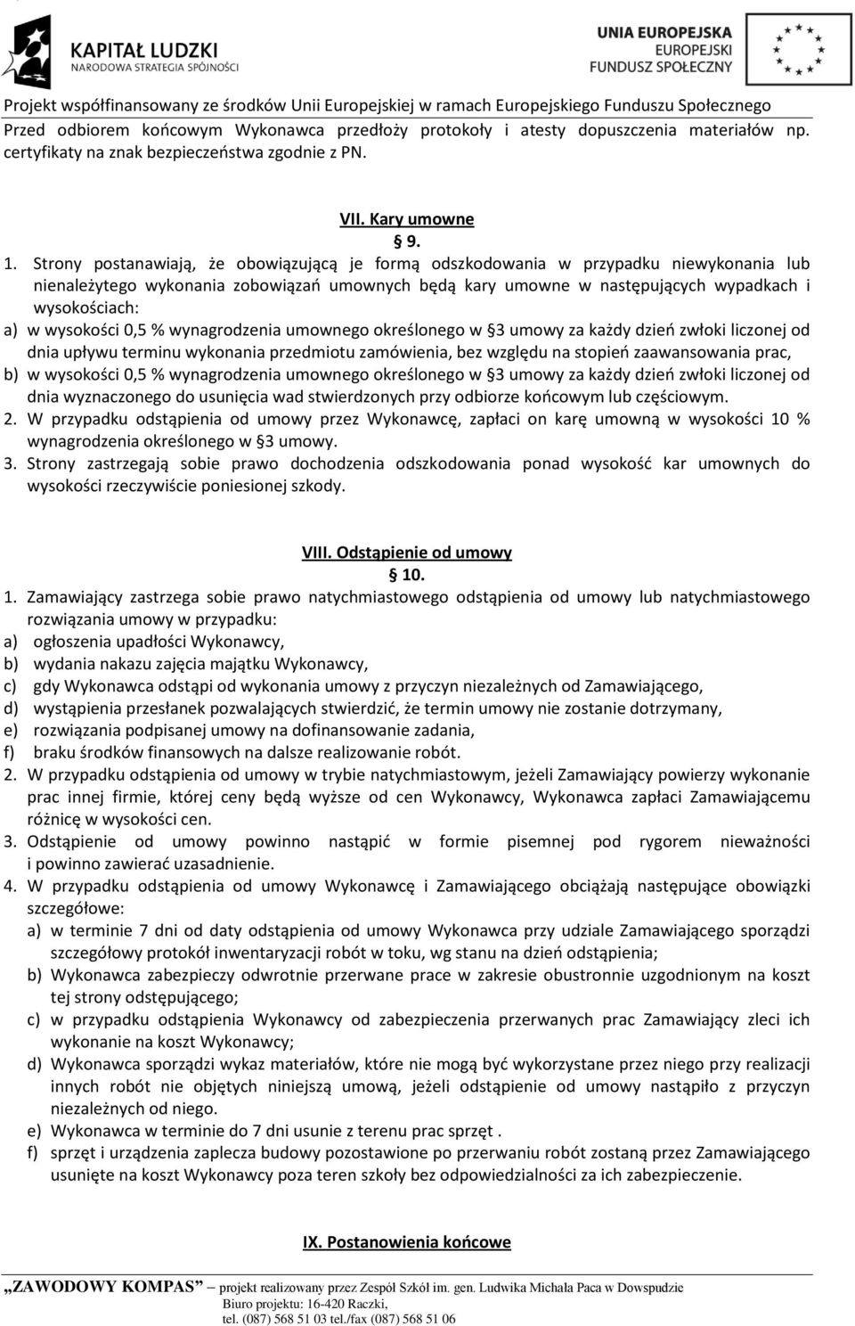 wysokości 0,5 % wynagrodzenia umownego określonego w 3 umowy za każdy dzień zwłoki liczonej od dnia upływu terminu wykonania przedmiotu zamówienia, bez względu na stopień zaawansowania prac, b) w