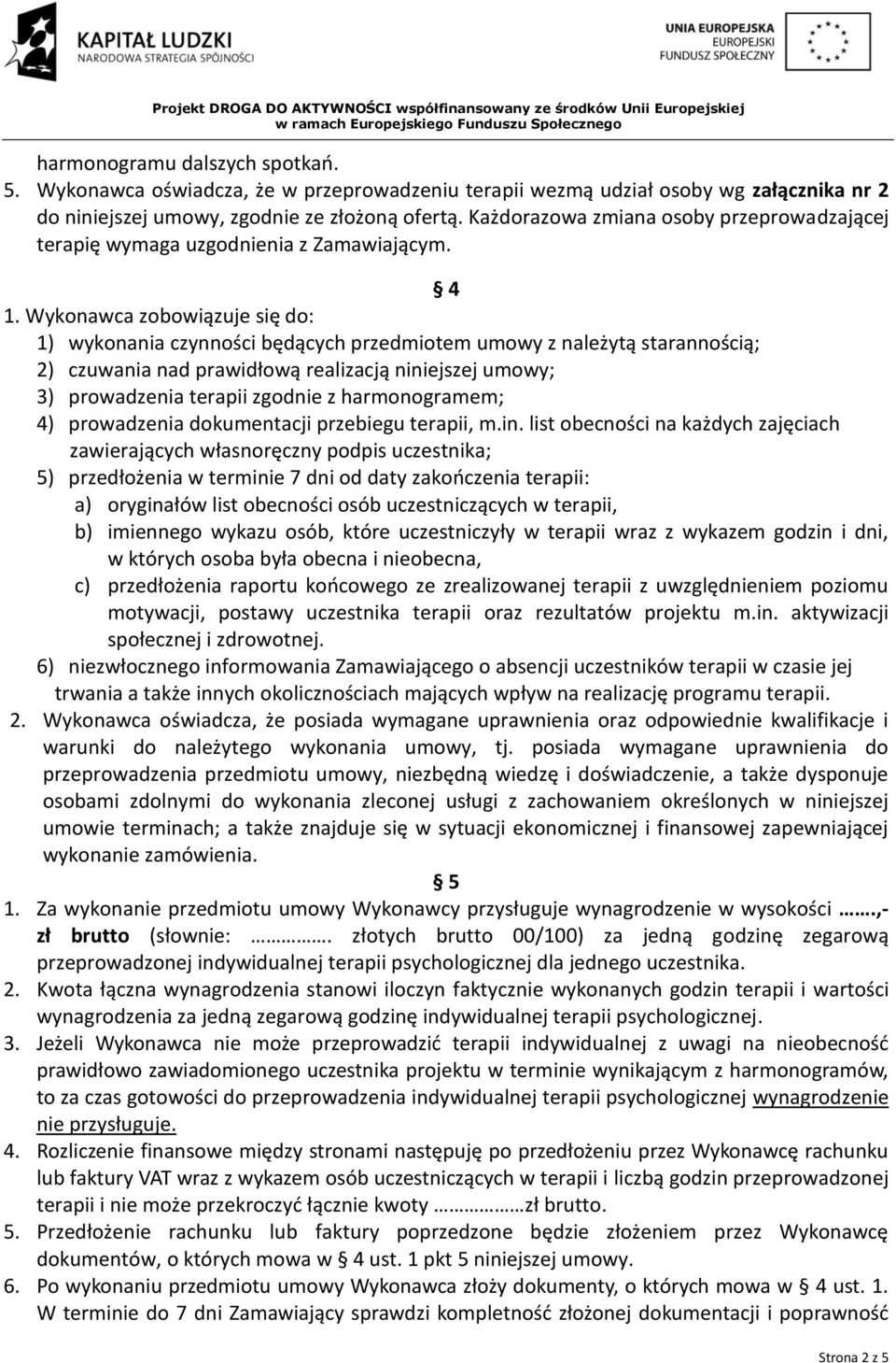 Wykonawca zobowiązuje się do: 1) wykonania czynności będących przedmiotem umowy z należytą starannością; 2) czuwania nad prawidłową realizacją niniejszej umowy; 3) prowadzenia terapii zgodnie z