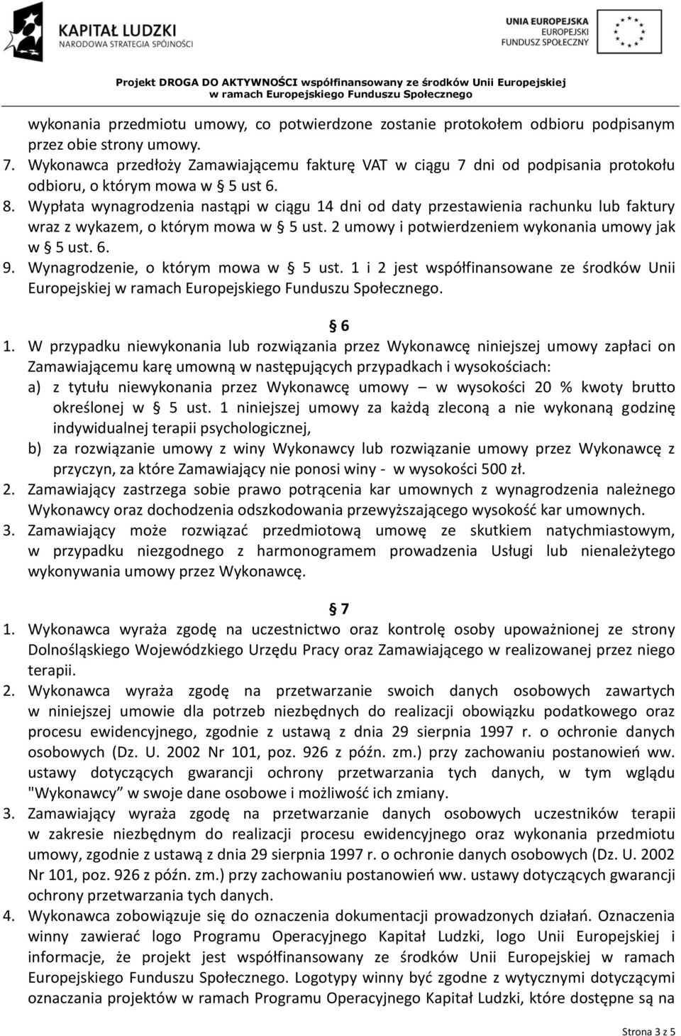 Wypłata wynagrodzenia nastąpi w ciągu 14 dni od daty przestawienia rachunku lub faktury wraz z wykazem, o którym mowa w 5 ust. 2 umowy i potwierdzeniem wykonania umowy jak w 5 ust. 6. 9.