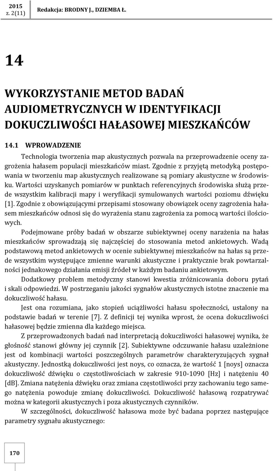 Zgodnie z przyjętą metodyką postępowania w tworzeniu map akustycznych realizowane są pomiary akustyczne w środowisku.