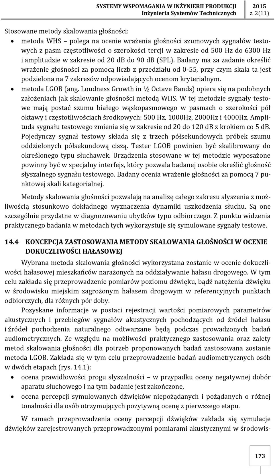 Badany ma za zadanie określić wrażenie głośności za pomocą liczb z przedziału od 0-55, przy czym skala ta jest podzielona na 7 zakresów odpowiadających ocenom kryterialnym. metoda LGOB (ang.