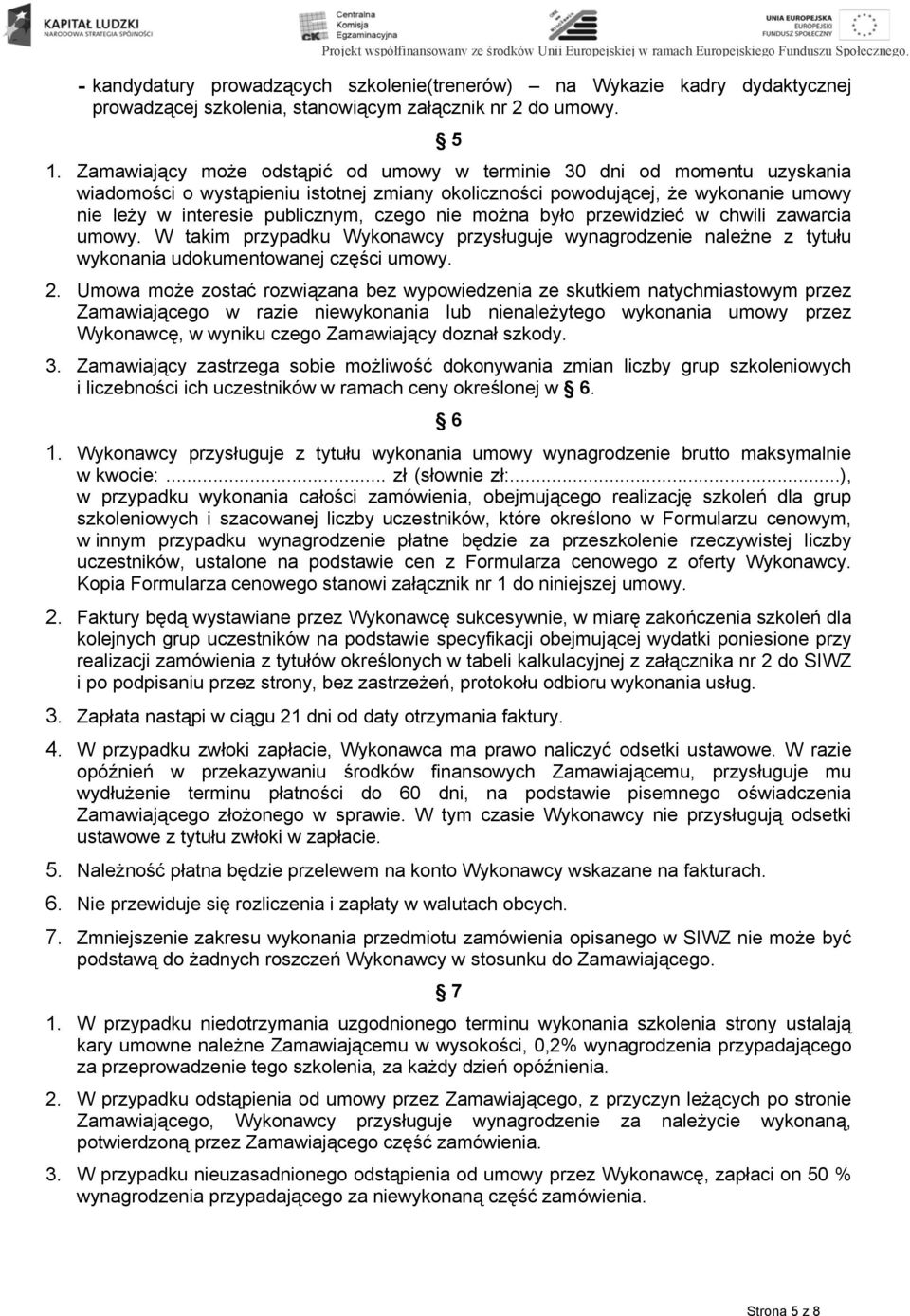 nie można było przewidzieć w chwili zawarcia umowy. W takim przypadku Wykonawcy przysługuje wynagrodzenie należne z tytułu wykonania udokumentowanej części umowy. 2.