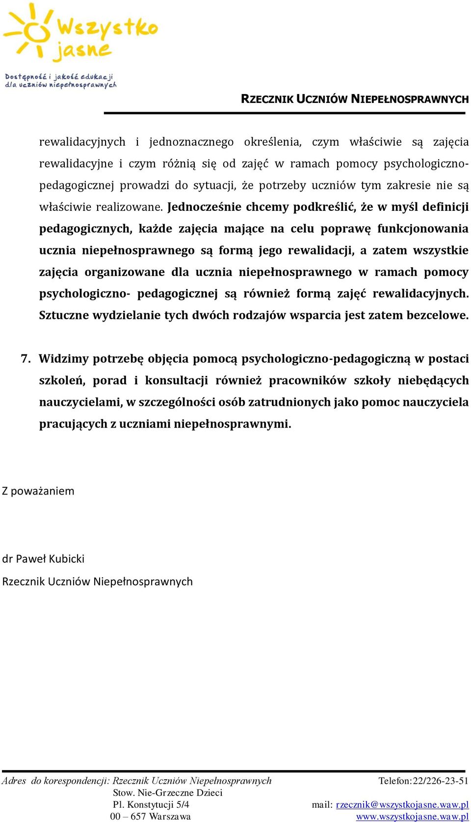 Jednocześnie chcemy podkreślić, że w myśl definicji pedagogicznych, każde zajęcia mające na celu poprawę funkcjonowania ucznia niepełnosprawnego są formą jego rewalidacji, a zatem wszystkie zajęcia