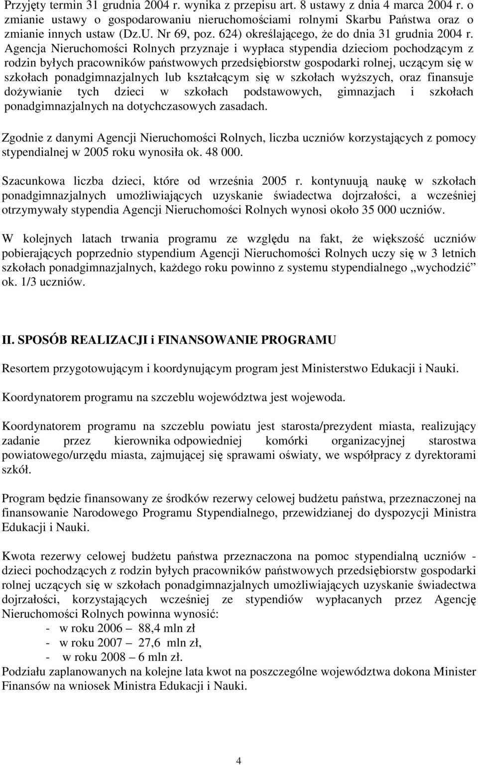 Agencja Nieruchomości Rolnych przyznaje i wypłaca stypendia dzieciom pochodzącym z rodzin byłych pracowników państwowych przedsiębiorstw gospodarki rolnej, uczącym się w szkołach ponadgimnazjalnych