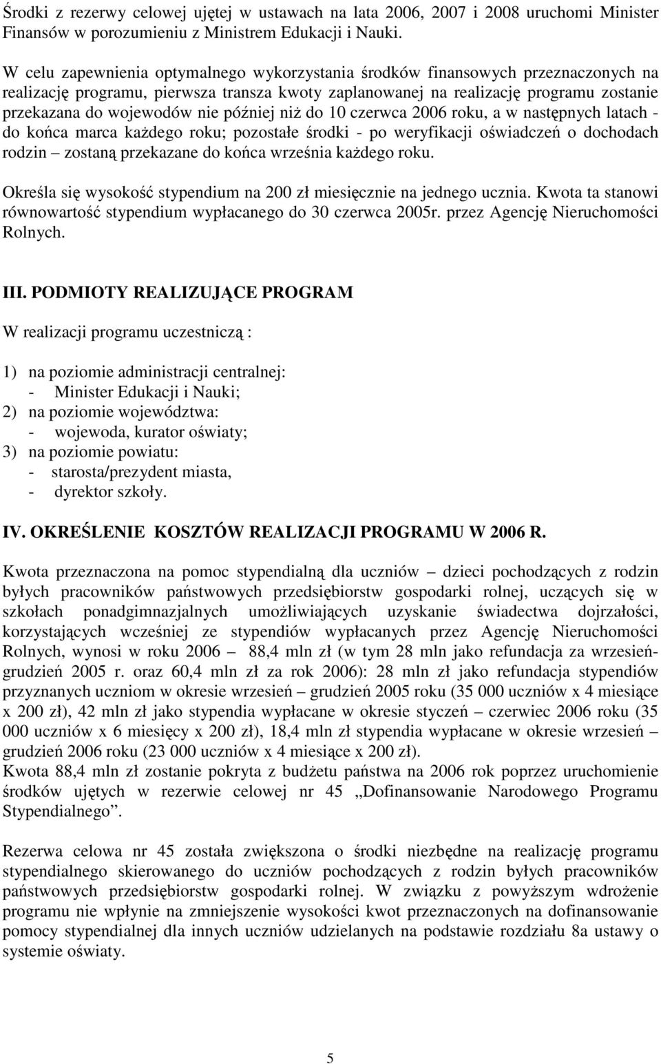 później niż do 10 czerwca 2006 roku, a w następnych latach - do końca marca każdego roku; pozostałe środki - po weryfikacji oświadczeń o dochodach rodzin zostaną przekazane do końca września każdego