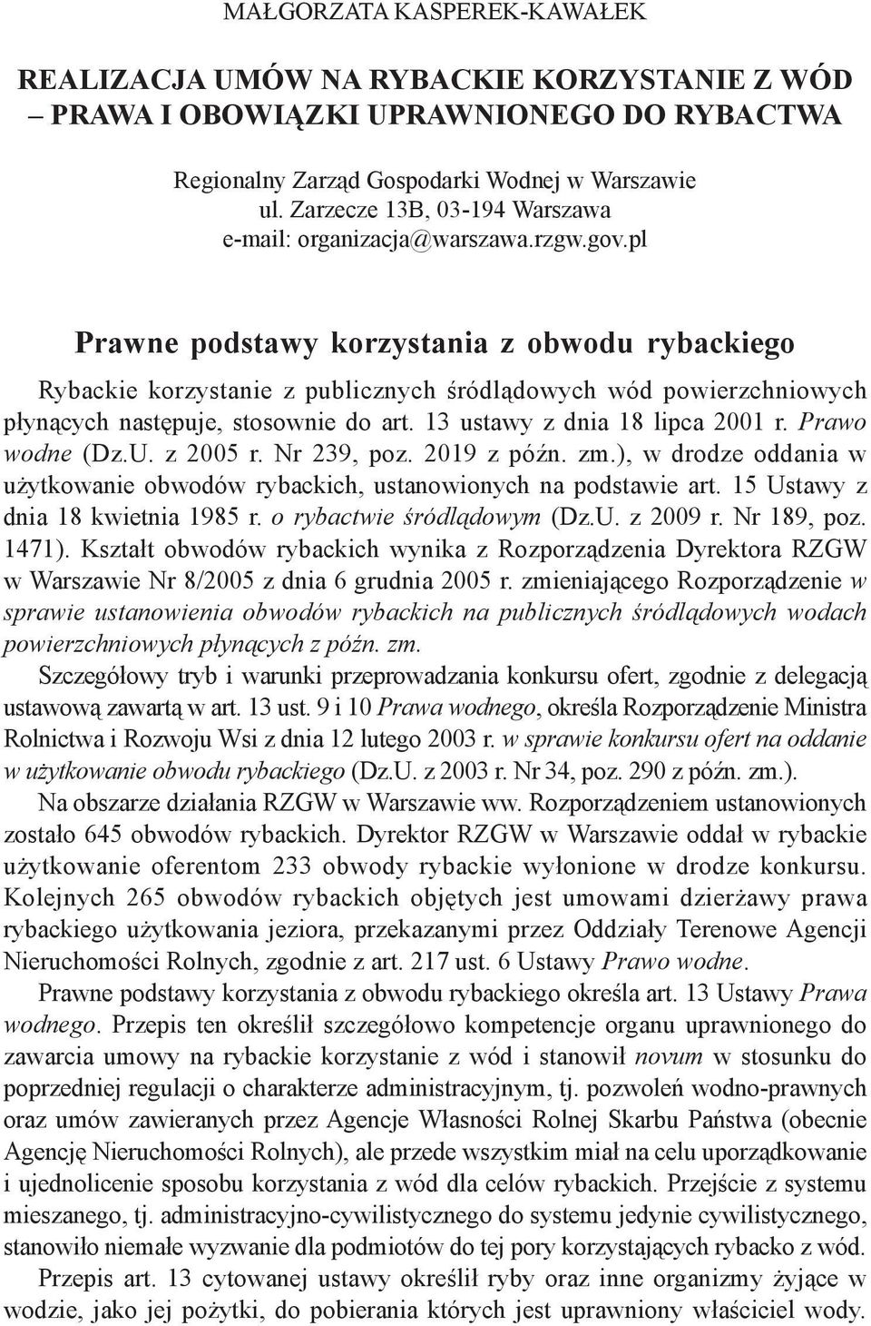 pl Prawne podstawy korzystania z obwodu rybackiego Rybackie korzystanie z publicznych śródlądowych wód powierzchniowych płynących następuje, stosownie do art. 13 ustawy z dnia 18 lipca 2001 r.