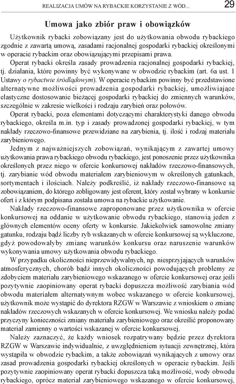 rybackim oraz obowiązującymi przepisami prawa. Operat rybacki określa zasady prowadzenia racjonalnej gospodarki rybackiej, tj. działania, które powinny być wykonywane w obwodzie rybackim (art. 6a ust.