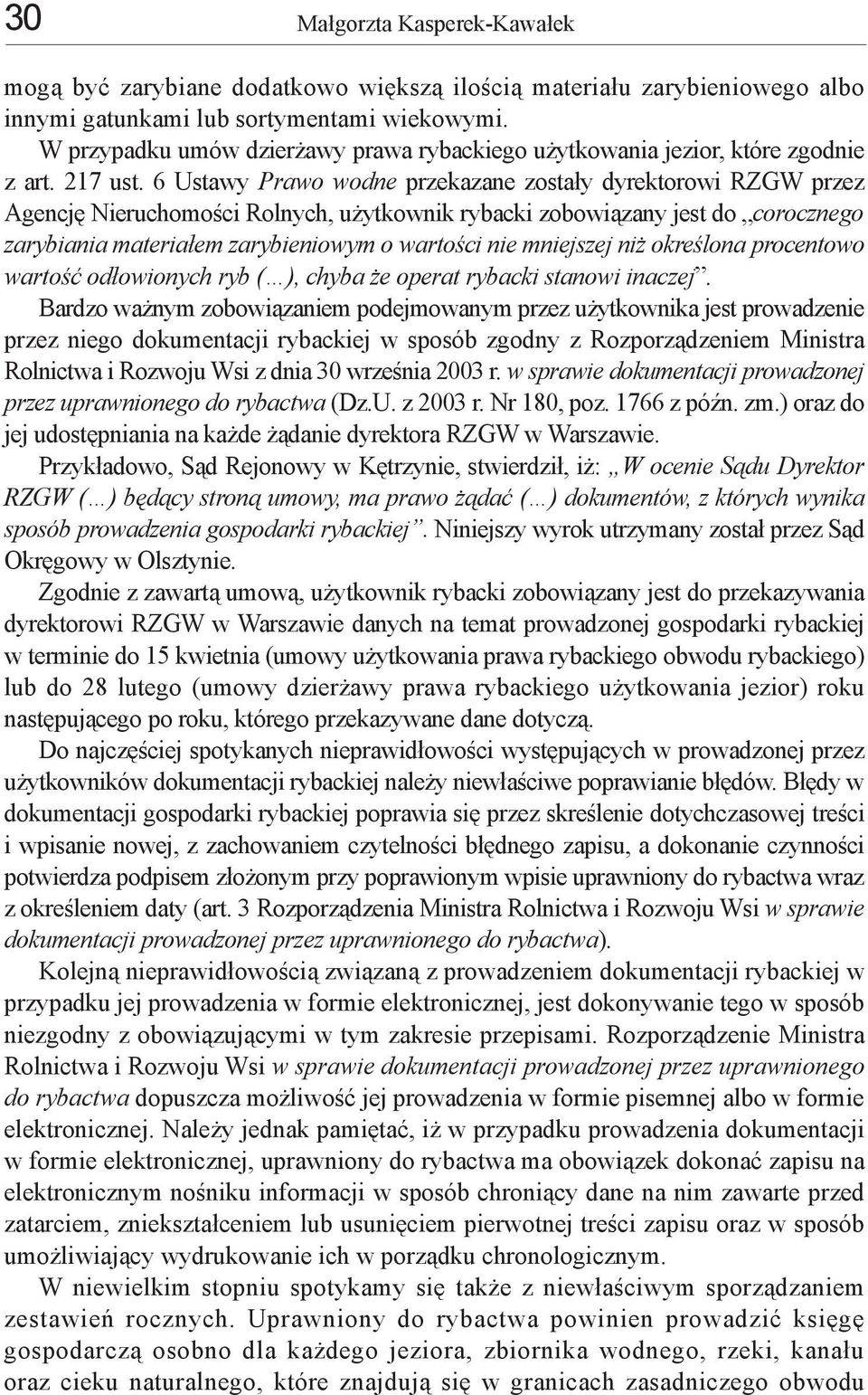 6 Ustawy Prawo wodne przekazane zostały dyrektorowi RZGW przez Agencję Nieruchomości Rolnych, użytkownik rybacki zobowiązany jest do corocznego zarybiania materiałem zarybieniowym o wartości nie