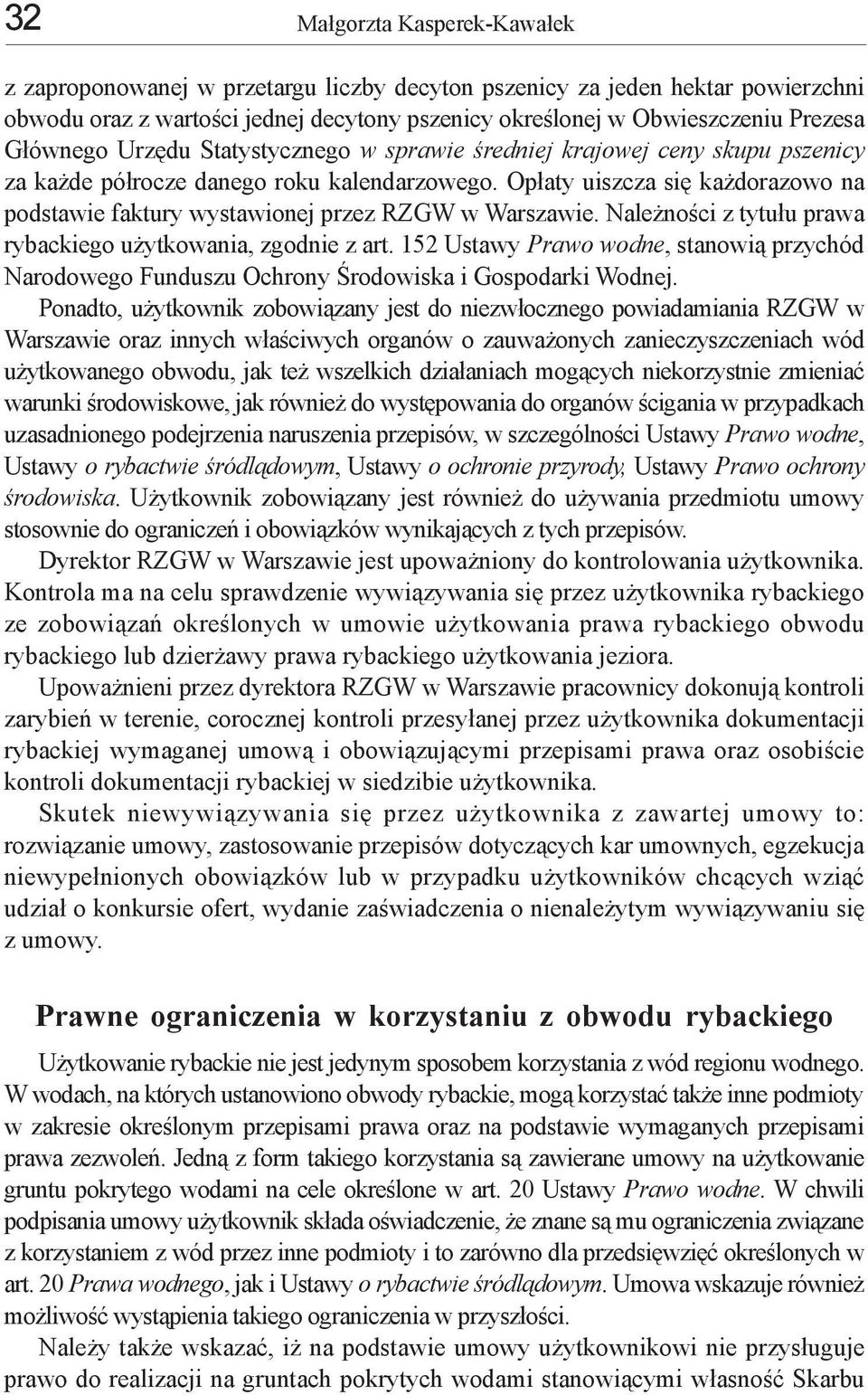 Opłaty uiszcza się każdorazowo na podstawie faktury wystawionej przez RZGW w Warszawie. Należności z tytułu prawa rybackiego użytkowania, zgodnie z art.