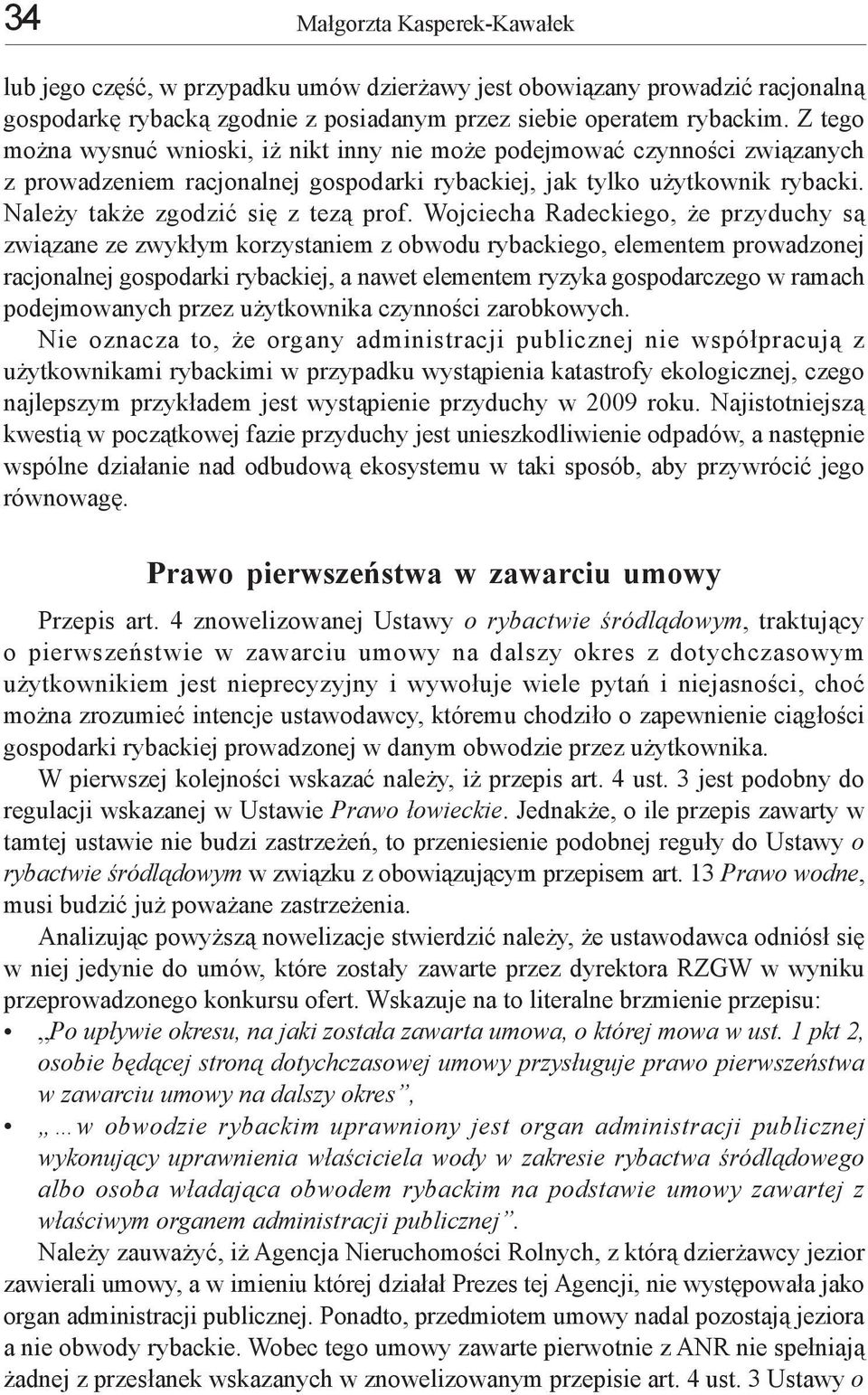 Wojciecha Radeckiego, że przyduchy są związane ze zwykłym korzystaniem z obwodu rybackiego, elementem prowadzonej racjonalnej gospodarki rybackiej, a nawet elementem ryzyka gospodarczego w ramach