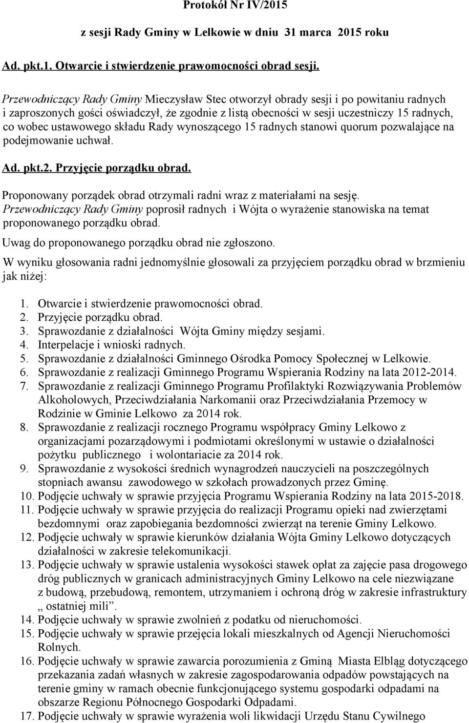 ustawowego składu Rady wynoszącego 15 radnych stanowi quorum pozwalające na podejmowanie uchwał. Ad. pkt.2. Przyjęcie porządku obrad.