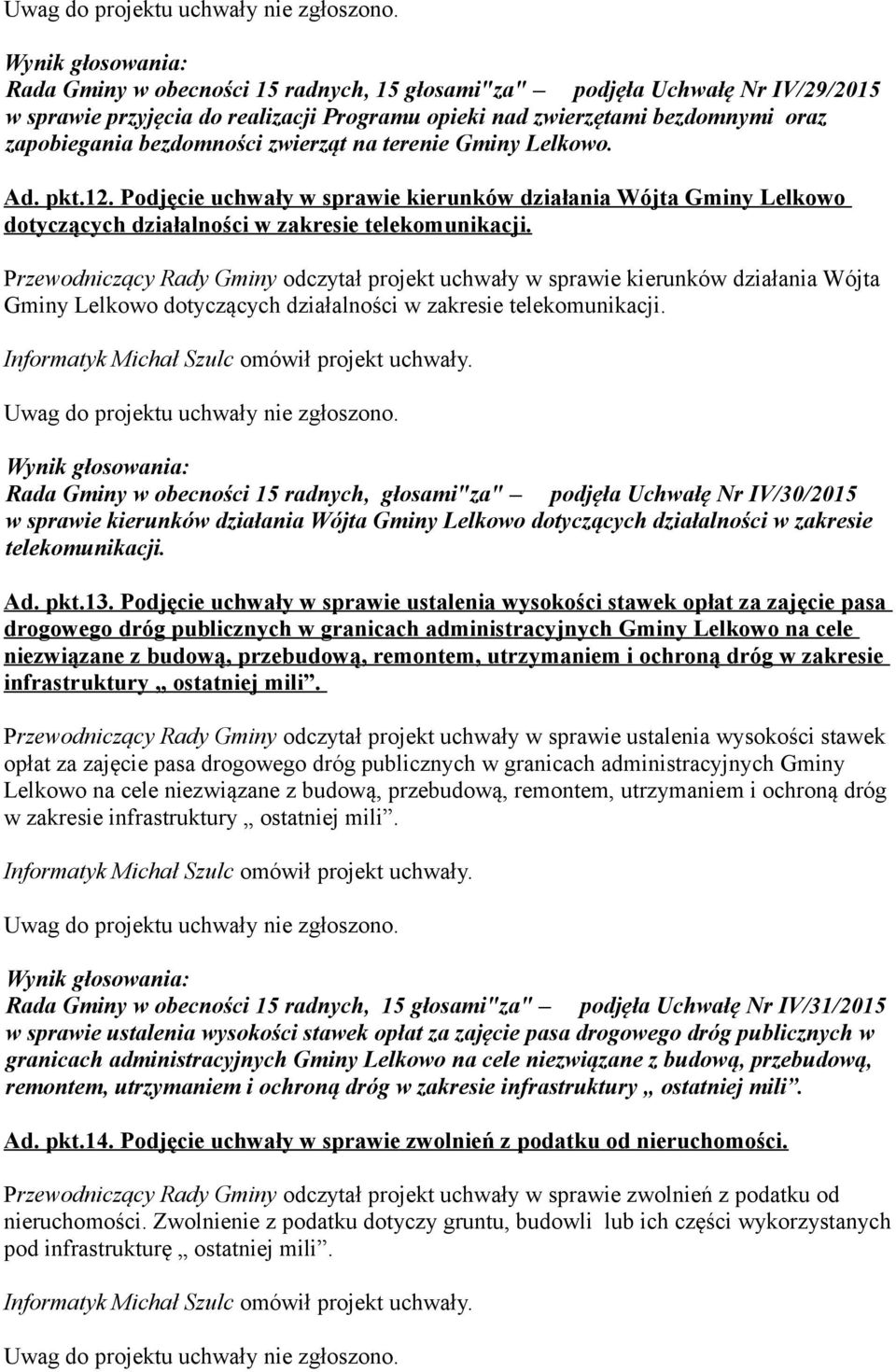 Przewodniczący Rady Gminy odczytał projekt uchwały w sprawie kierunków działania Wójta Gminy Lelkowo dotyczących działalności w zakresie telekomunikacji.