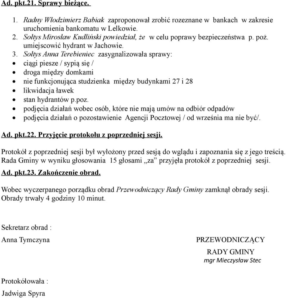 Sołtys Anna Terebieniec zasygnalizowała sprawy: ciągi piesze / sypią się / droga między domkami nie funkcjonująca studzienka między budynkami 27 i 28 likwidacja ławek stan hydrantów p.poz.