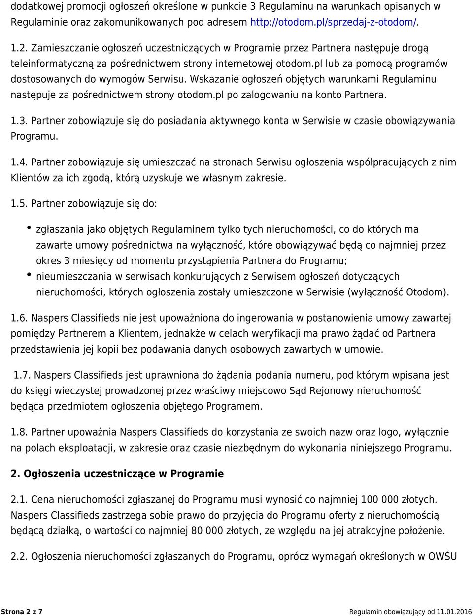 pl lub za pomocą programów dostosowanych do wymogów Serwisu. Wskazanie ogłoszeń objętych warunkami Regulaminu następuje za pośrednictwem strony otodom.pl po zalogowaniu na konto Partnera. 1.3.