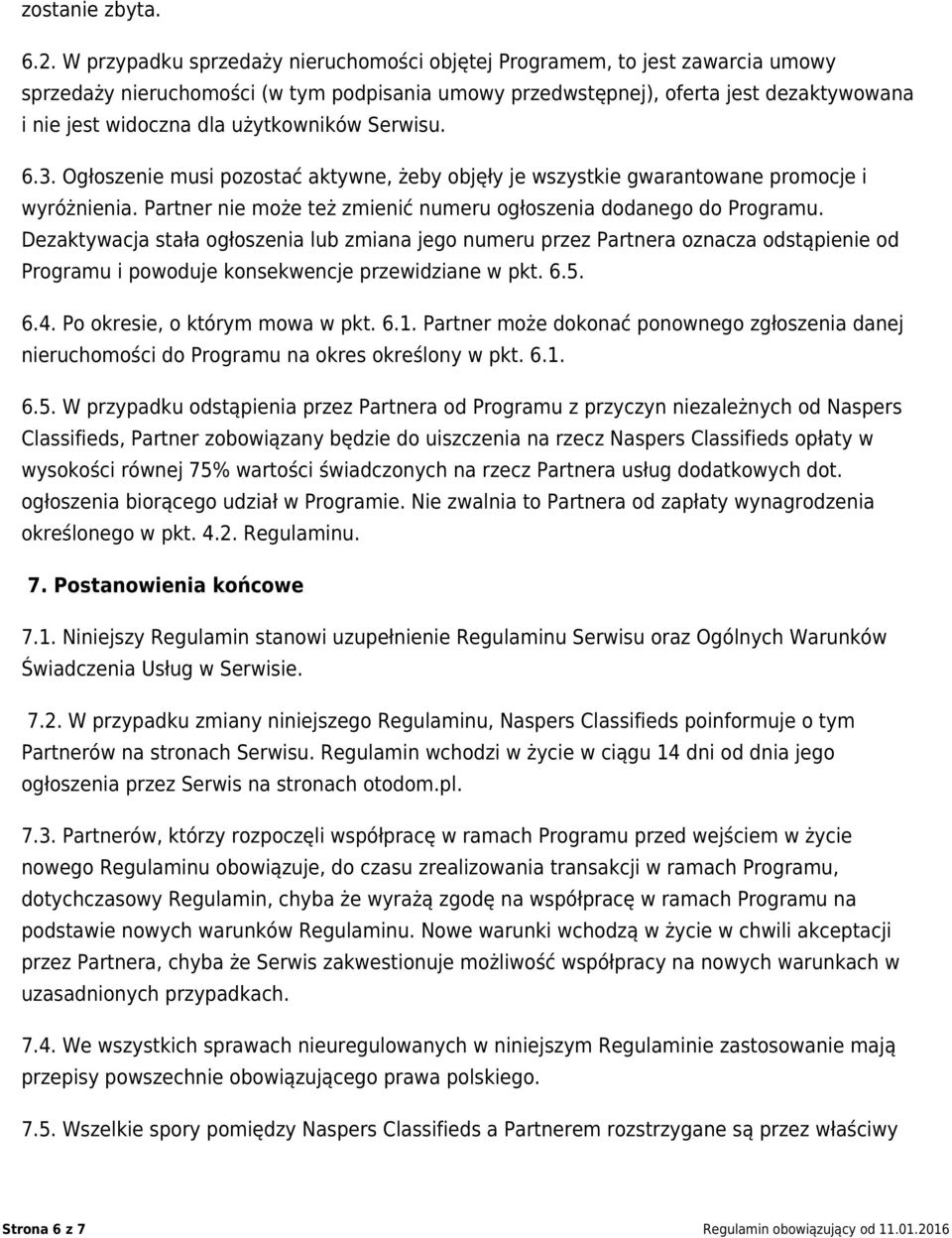 użytkowników Serwisu. 6.3. Ogłoszenie musi pozostać aktywne, żeby objęły je wszystkie gwarantowane promocje i wyróżnienia. Partner nie może też zmienić numeru ogłoszenia dodanego do Programu.
