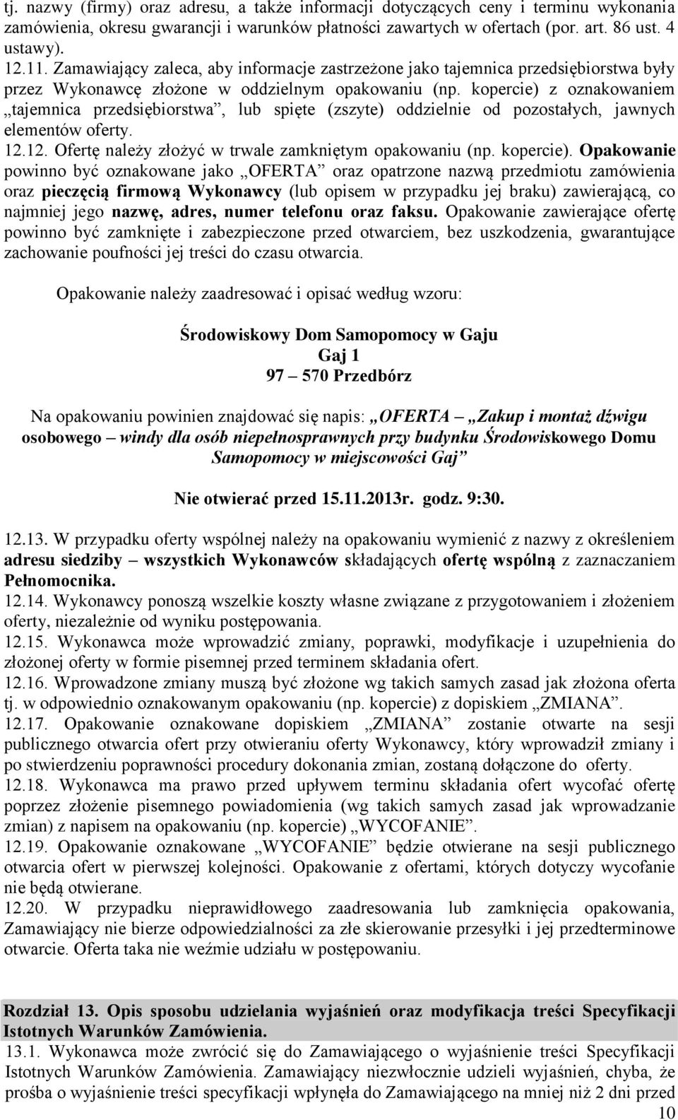 kopercie) z oznakowaniem tajemnica przedsiębiorstwa, lub spięte (zszyte) oddzielnie od pozostałych, jawnych elementów oferty. 12.12. Ofertę należy złożyć w trwale zamkniętym opakowaniu (np. kopercie).