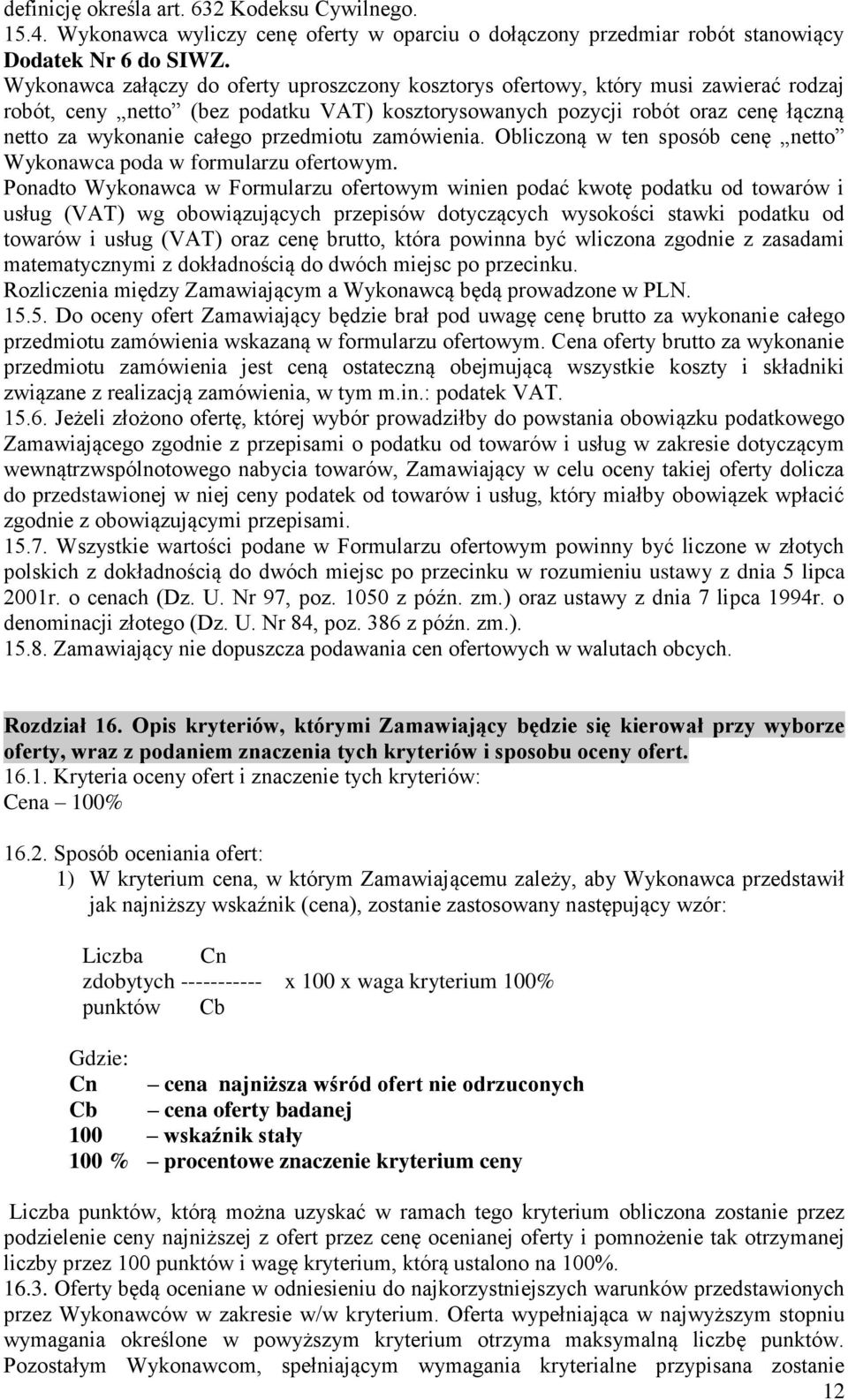 przedmiotu zamówienia. Obliczoną w ten sposób cenę netto Wykonawca poda w formularzu ofertowym.