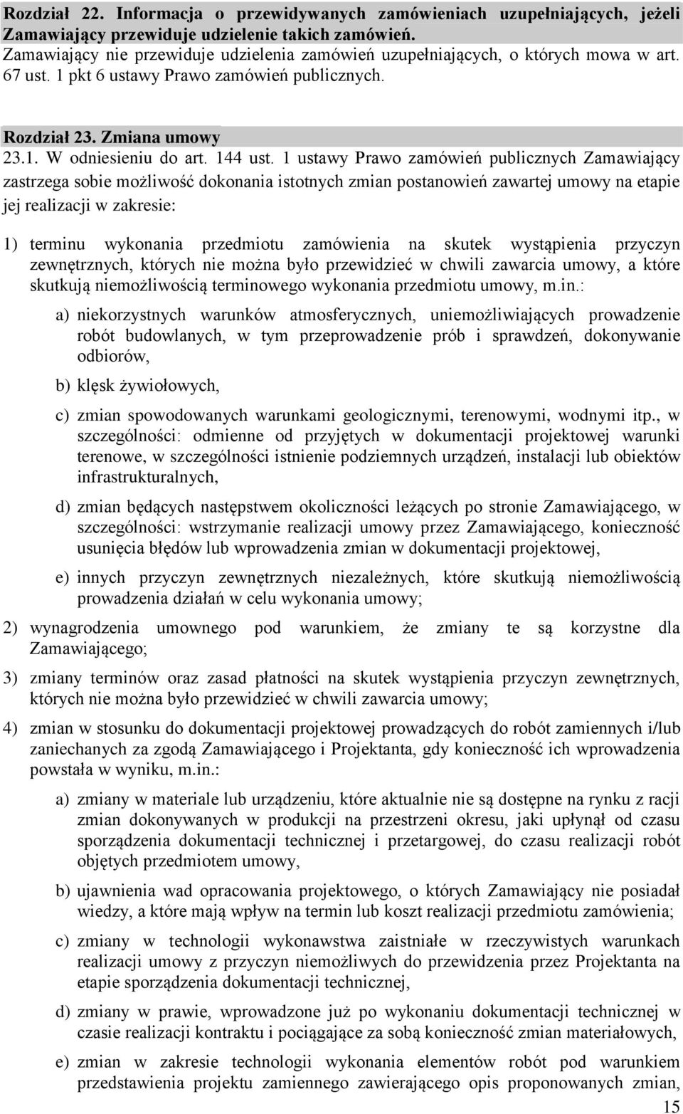 1 ustawy Prawo zamówień publicznych Zamawiający zastrzega sobie możliwość dokonania istotnych zmian postanowień zawartej umowy na etapie jej realizacji w zakresie: 1) terminu wykonania przedmiotu
