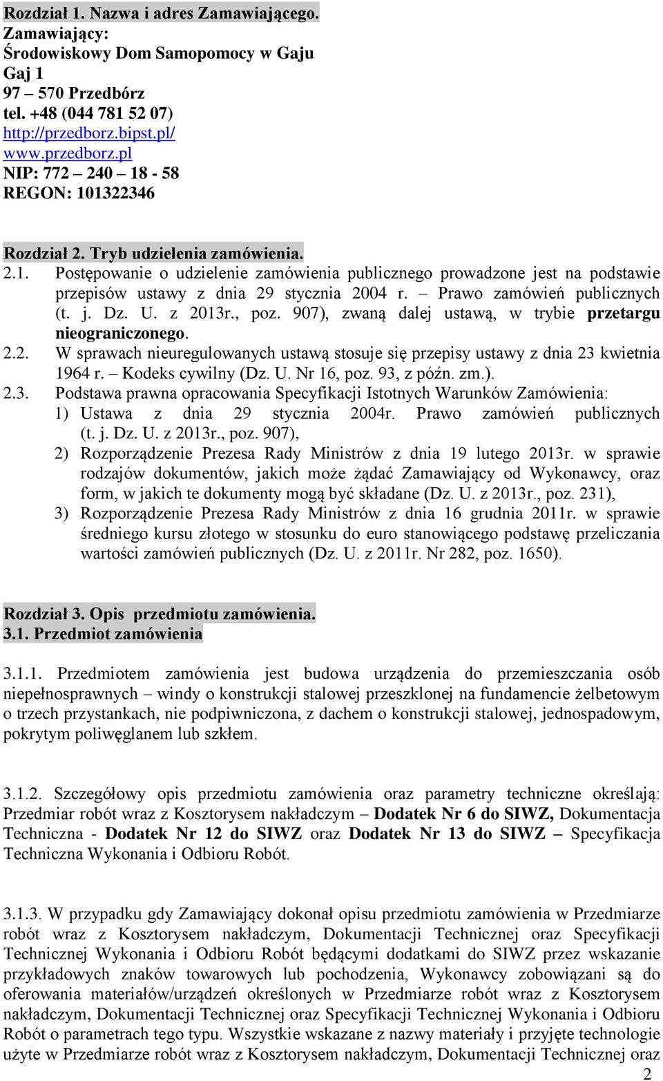 Prawo zamówień publicznych (t. j. Dz. U. z 2013r., poz. 907), zwaną dalej ustawą, w trybie przetargu nieograniczonego. 2.2. W sprawach nieuregulowanych ustawą stosuje się przepisy ustawy z dnia 23 kwietnia 1964 r.