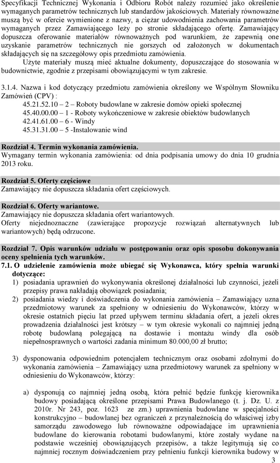 Zamawiający dopuszcza oferowanie materiałów równoważnych pod warunkiem, że zapewnią one uzyskanie parametrów technicznych nie gorszych od założonych w dokumentach składających się na szczegółowy opis