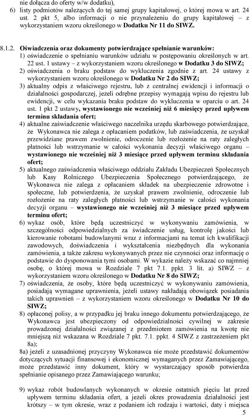 22 ust. 1 ustawy z wykorzystaniem wzoru określonego w Dodatku 3 do SIWZ; 2) oświadczenia o braku podstaw do wykluczenia zgodnie z art.