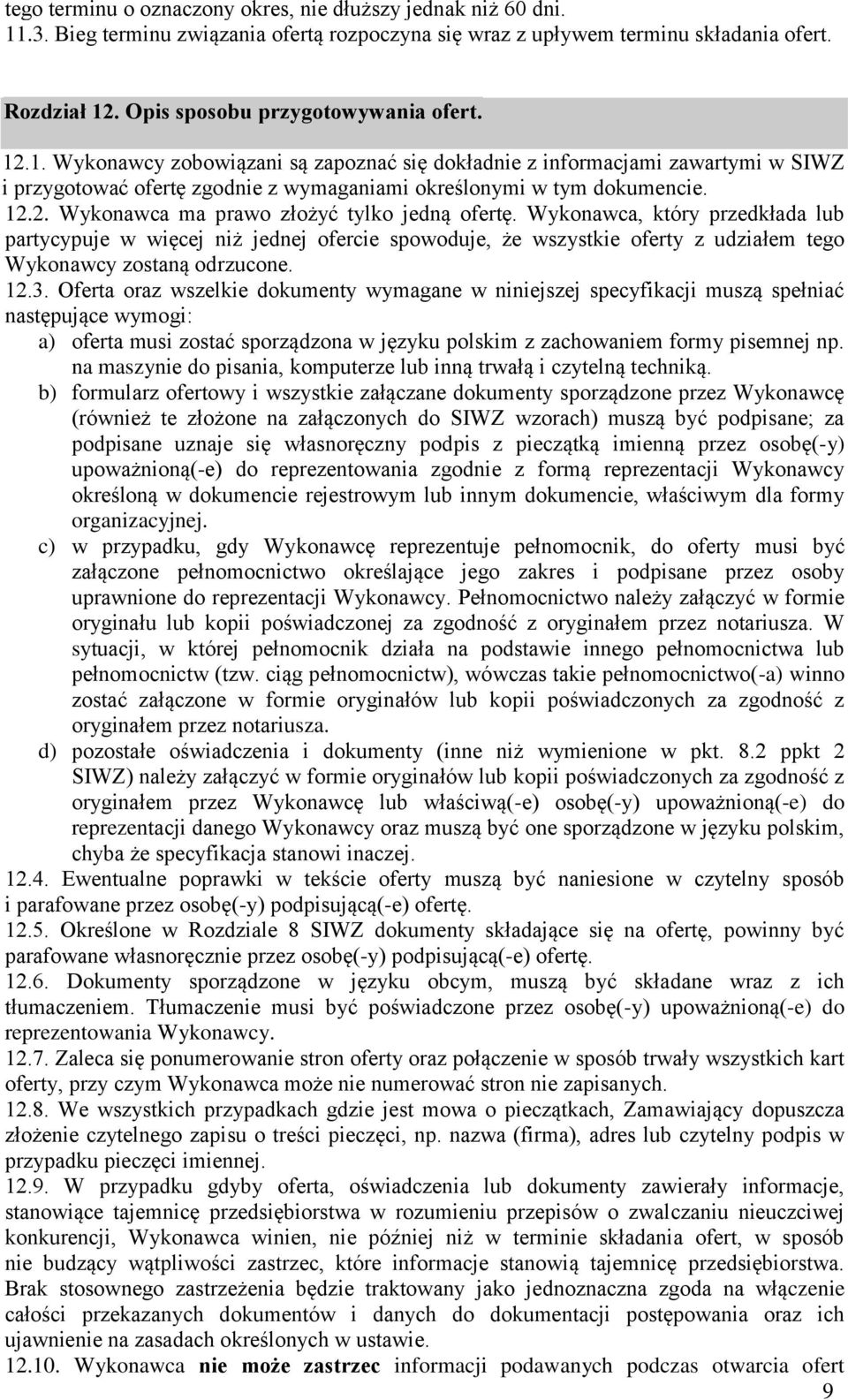 Wykonawca, który przedkłada lub partycypuje w więcej niż jednej ofercie spowoduje, że wszystkie oferty z udziałem tego Wykonawcy zostaną odrzucone. 12.3.