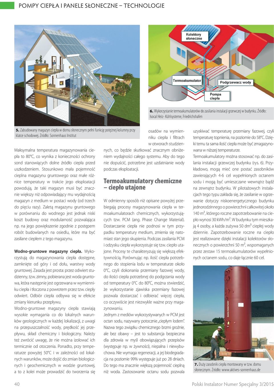 Żródło: Sonnenhaus Institut Maksymalna temperatura magazynowania ciepła to 80 C, co wynika z konieczności ochrony sond stanowiących dolne źródło ciepła przed uszkodzeniem.