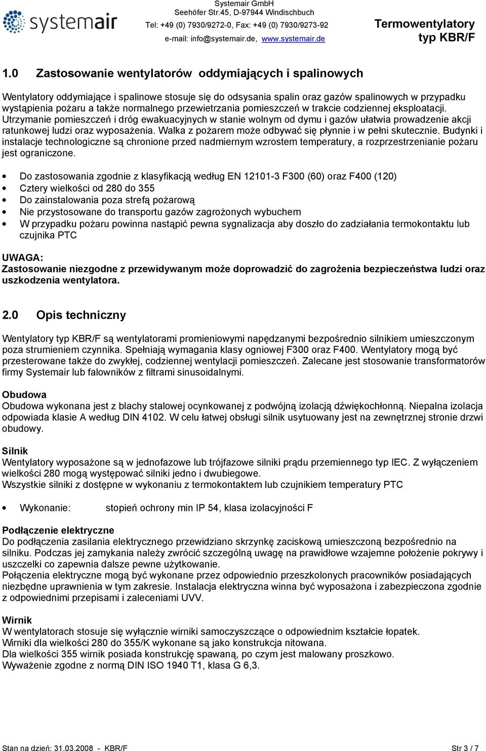 Walka z poŝarem moŝe odbywać się płynnie i w pełni skutecznie. Budynki i instalacje technologiczne są chronione przed nadmiernym wzrostem temperatury, a rozprzestrzenianie poŝaru jest ograniczone.