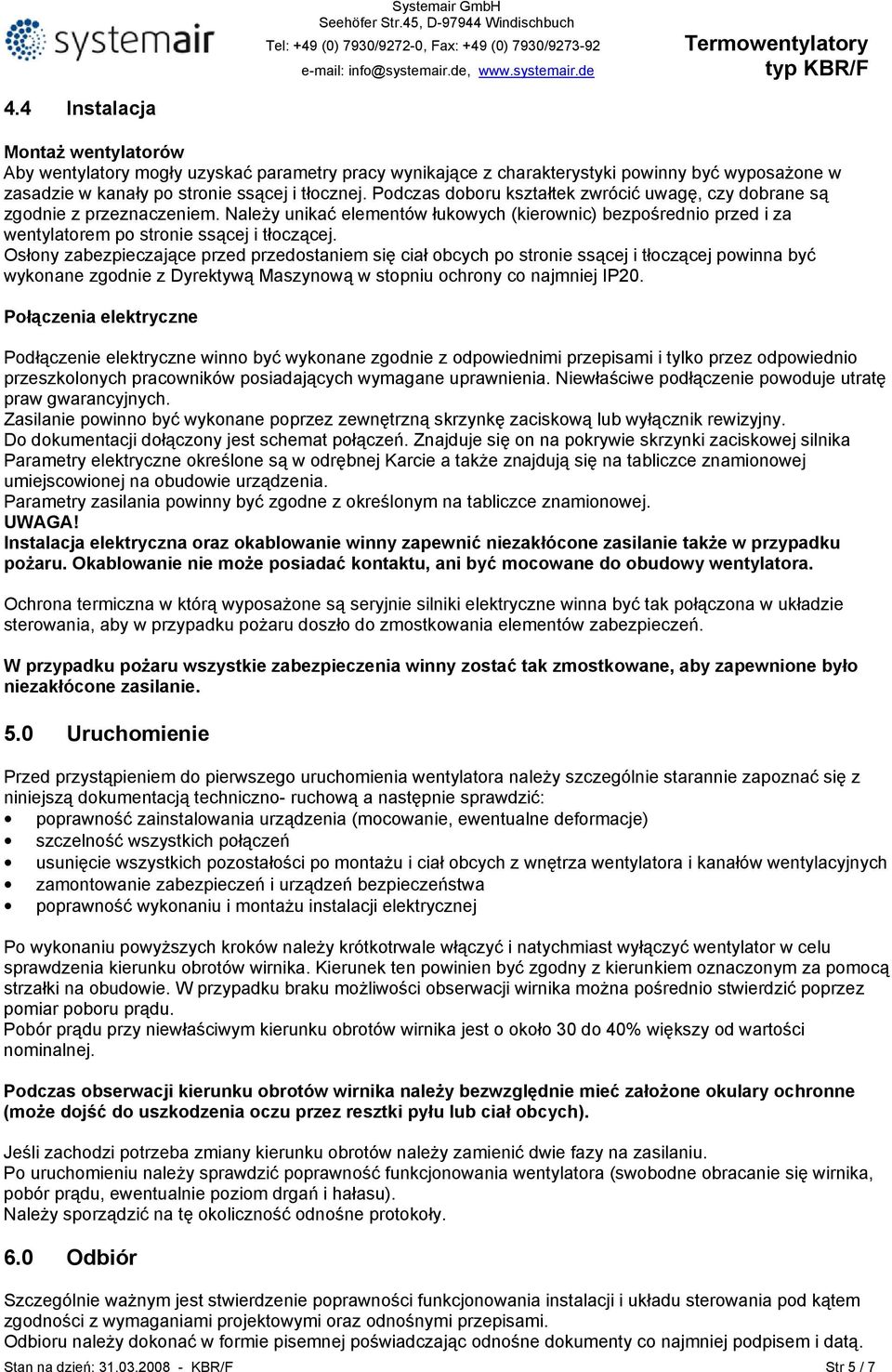 Osłony zabezpieczające przed przedostaniem się ciał obcych po stronie ssącej i tłoczącej powinna być wykonane zgodnie z Dyrektywą Maszynową w stopniu ochrony co najmniej IP20.