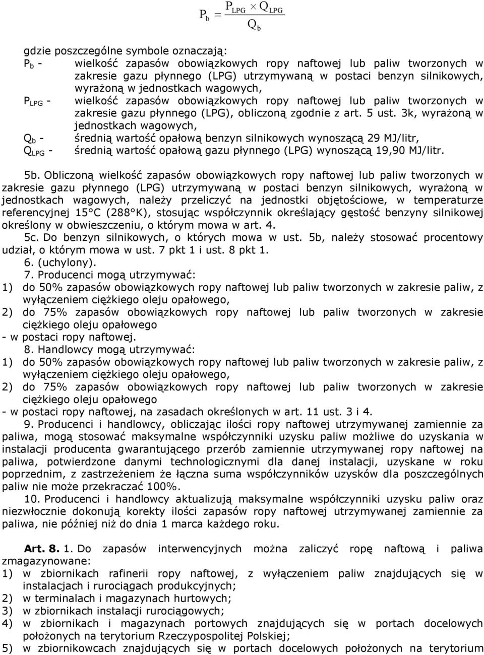 3k, wyrażoną w jednostkach wagowych, Q b - średnią wartość opałową benzyn silnikowych wynoszącą 29 MJ/litr, Q LPG - średnią wartość opałową gazu płynnego (LPG) wynoszącą 19,90 MJ/litr. 5b.