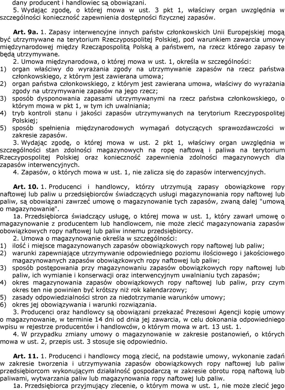 Zapasy interwencyjne innych państw członkowskich Unii Europejskiej mogą być utrzymywane na terytorium Rzeczypospolitej Polskiej, pod warunkiem zawarcia umowy międzynarodowej między Rzecząpospolitą